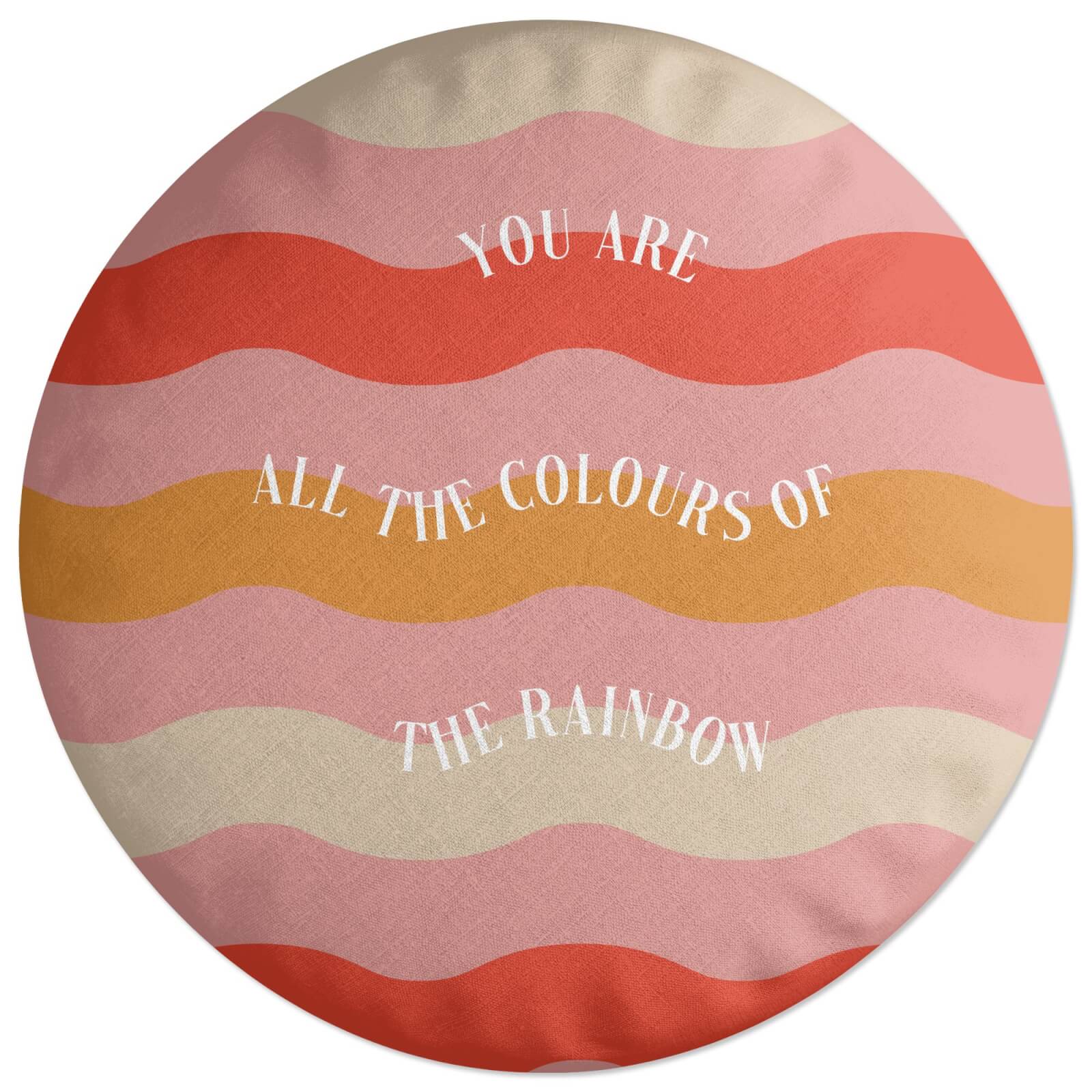 You Are All The Colours Of The Rainbow Round Cushion