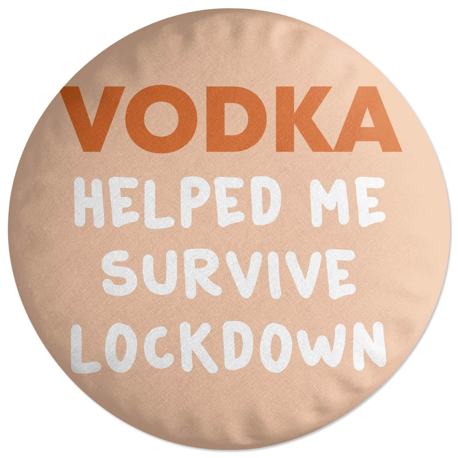Vodka Helped Me Survive Lockdown Round Cushion
