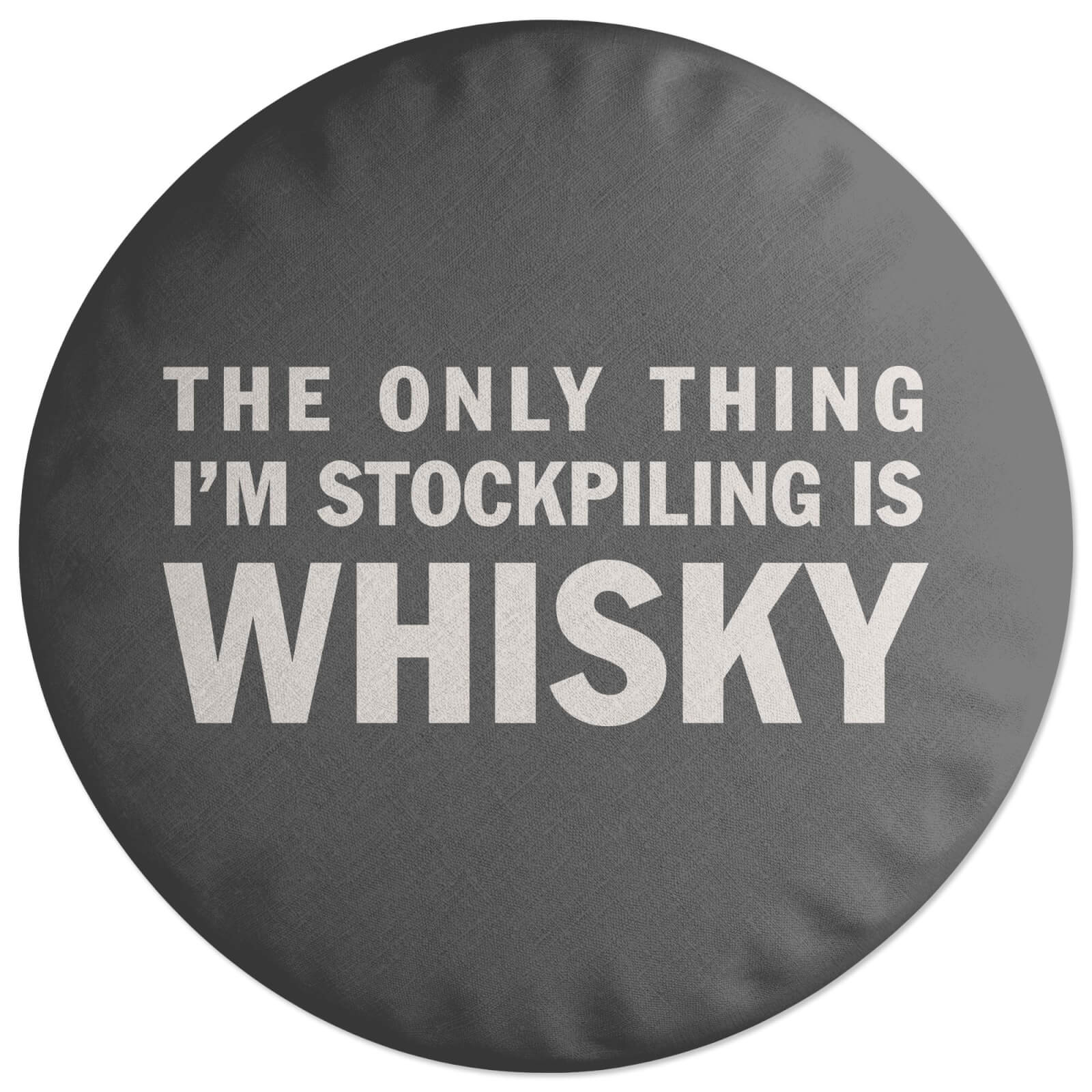 The Only Thing I'm Stockpiling Is Whisky Round Cushion
