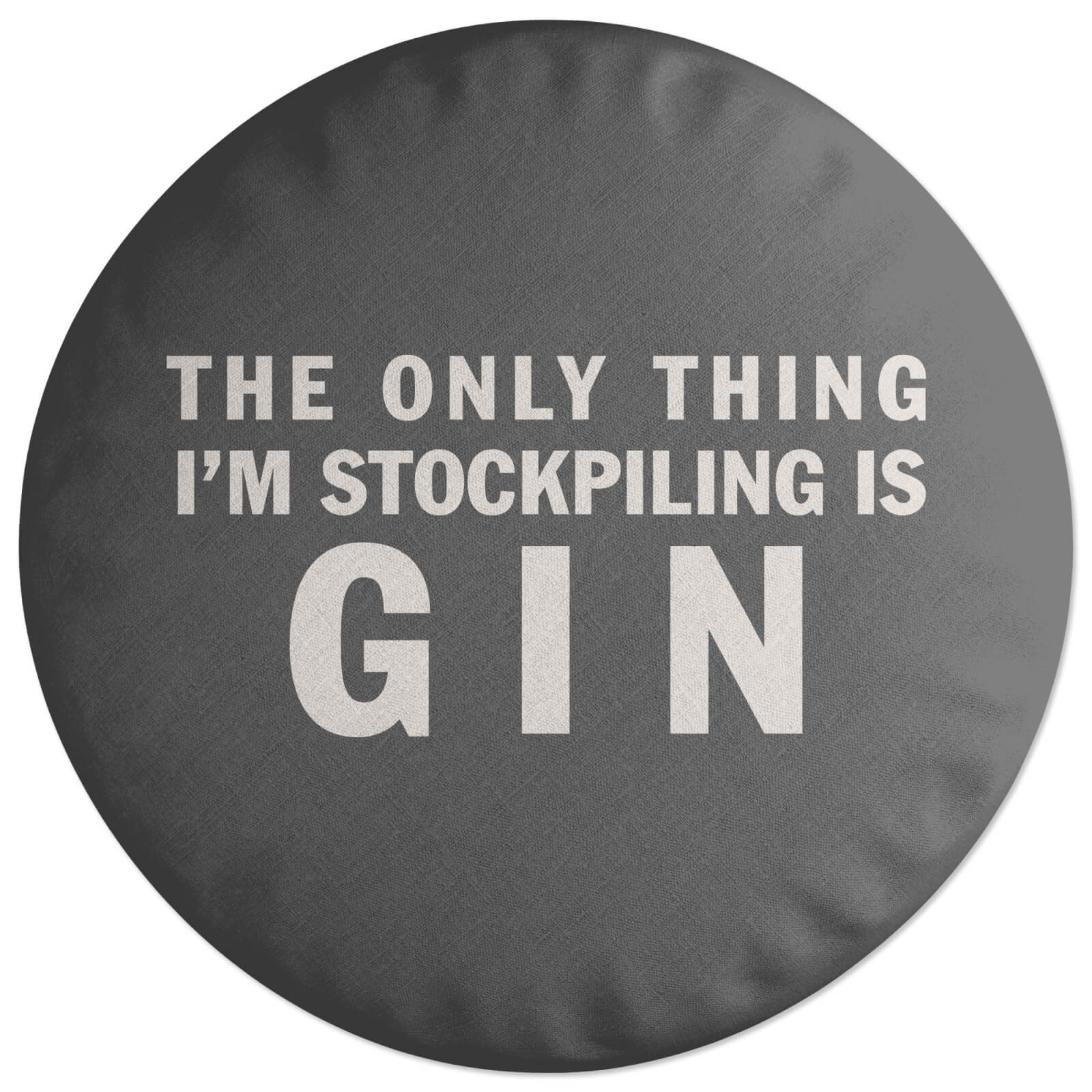The Only Thing I'm Stockpiling Is Gin Round Cushion