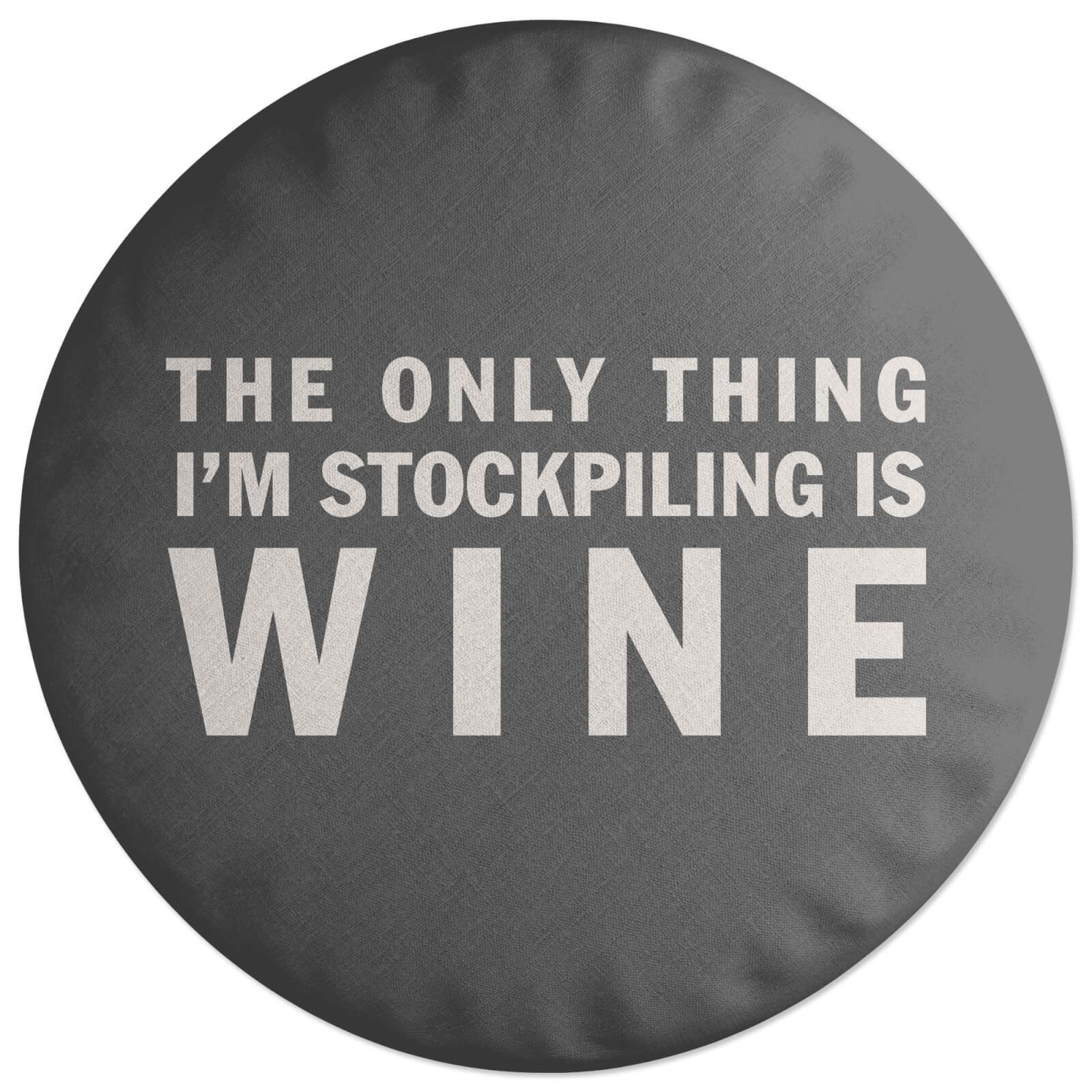 The Only Thing I'm Stockpiling Is Wine Round Cushion