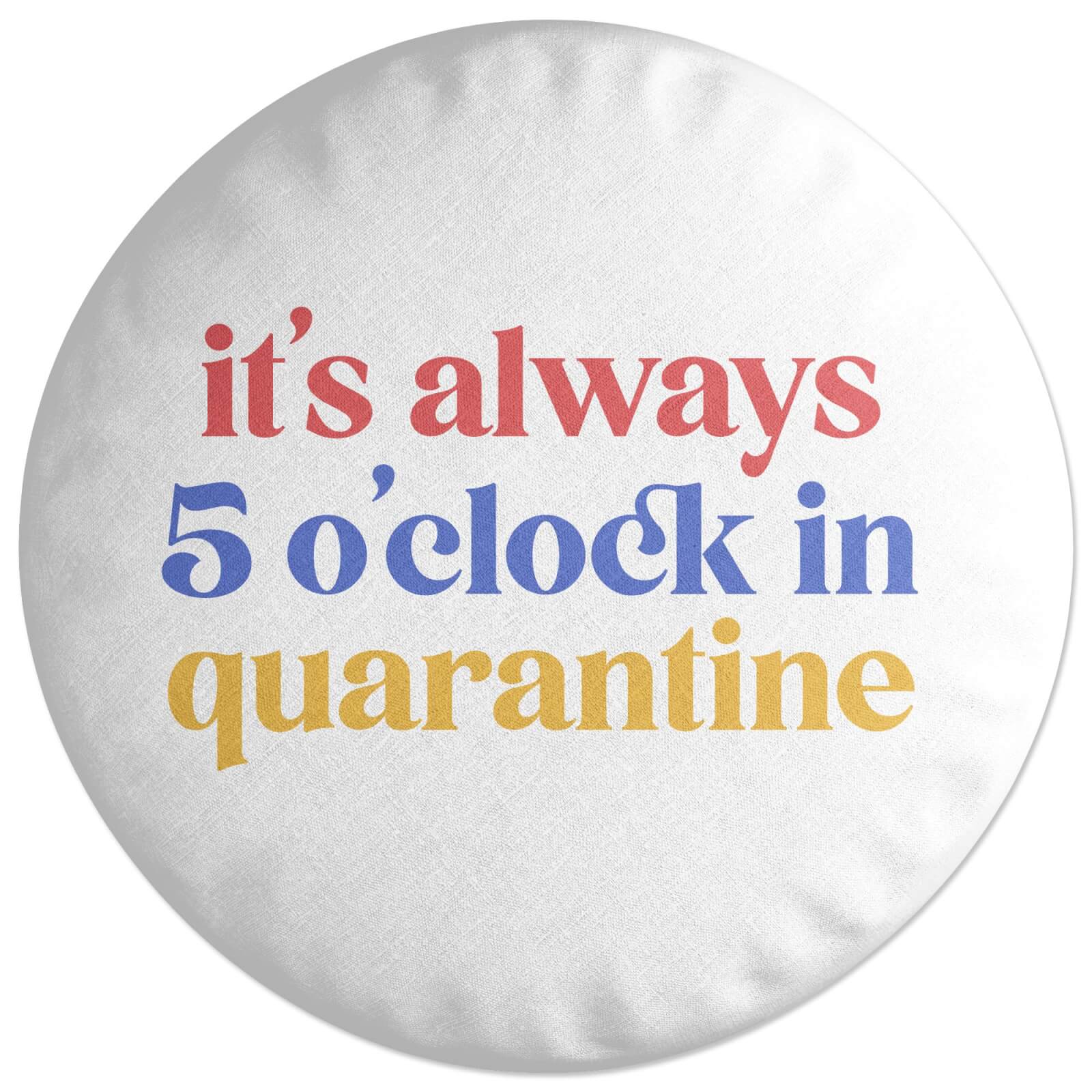 It's Always 5 O'clock In Quarantine Round Cushion