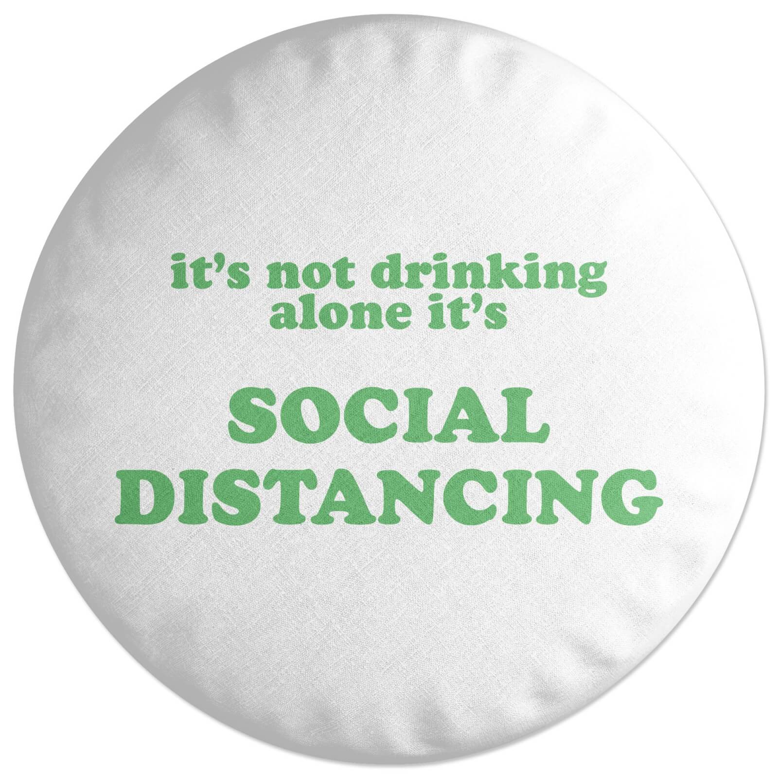It's Not Drinking Alone, It's Social Distancing Round Cushion