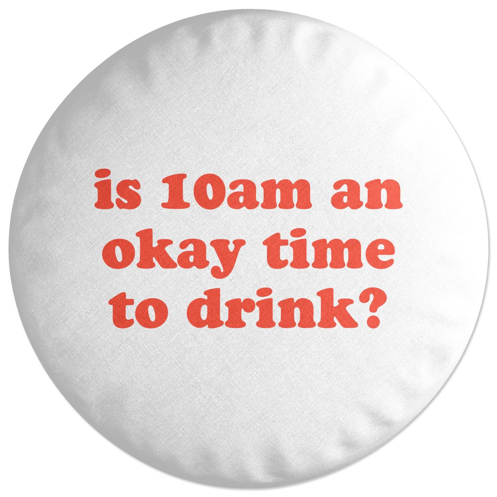 Is 10am An Okay Time To Drink? Round Cushion