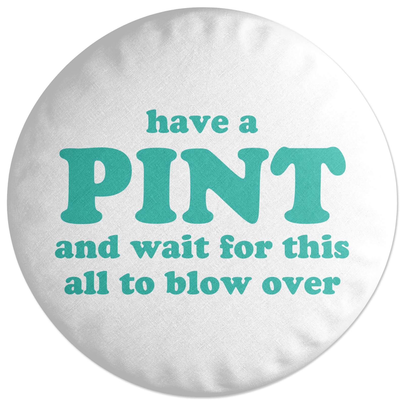 Have A Pint And Wait For This All To Blow Over Round Cushion