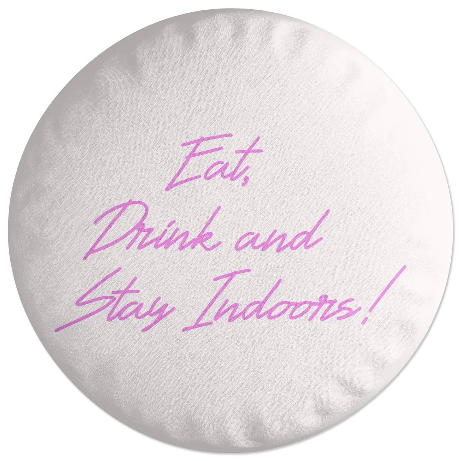 Eat, Drink And Stay Indoors Round Cushion
