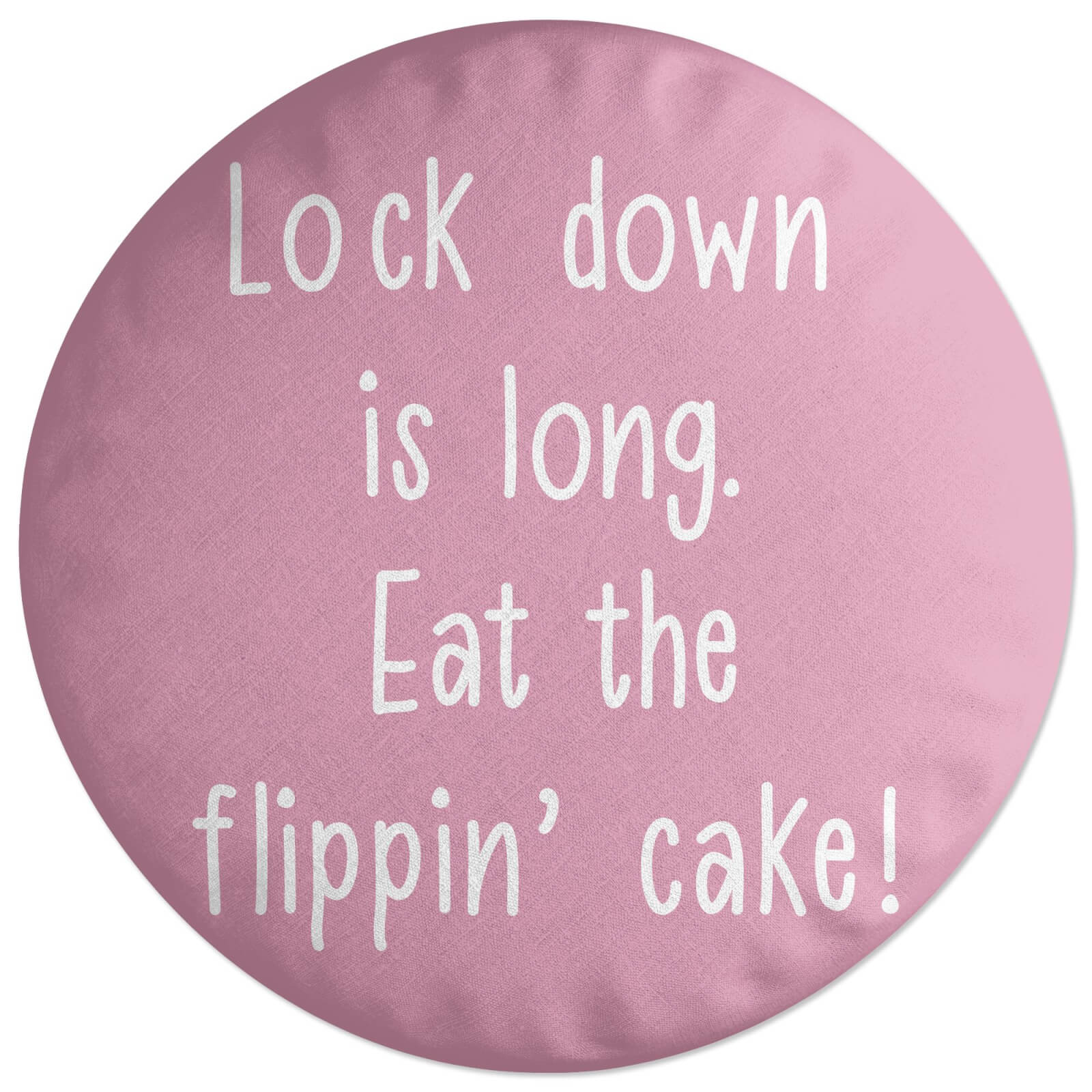 Lock Down Is Long. Eat The Flippin’ Cake! Round Cushion