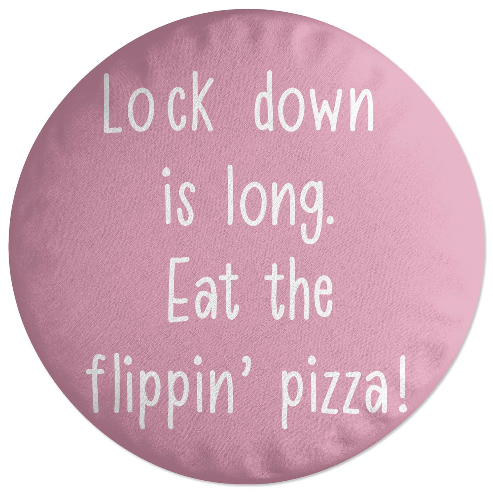 Lock Down Is Long. Eat The Flippin’ Pizza! Round Cushion