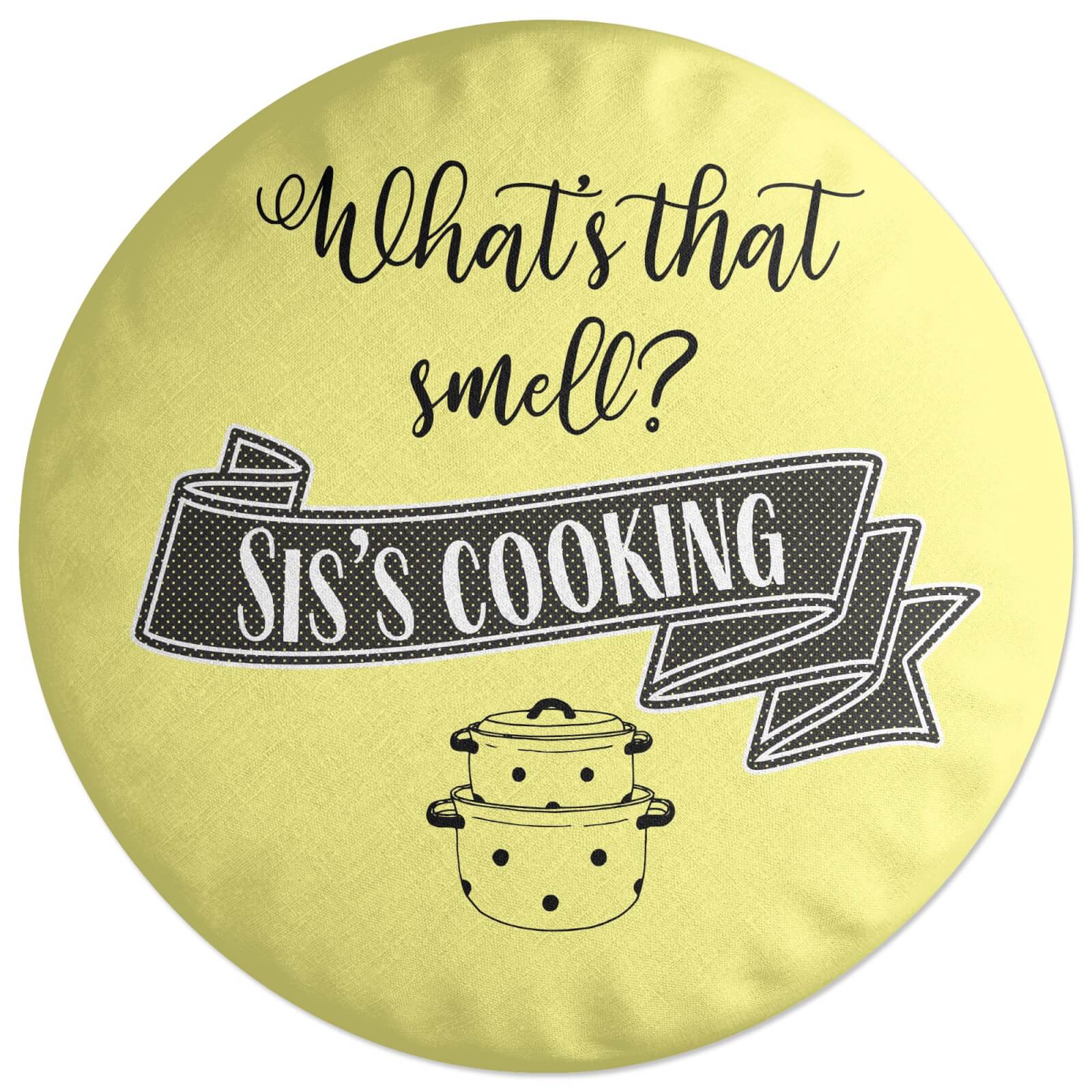 What's That Smell? Sis's Cooking Round Cushion
