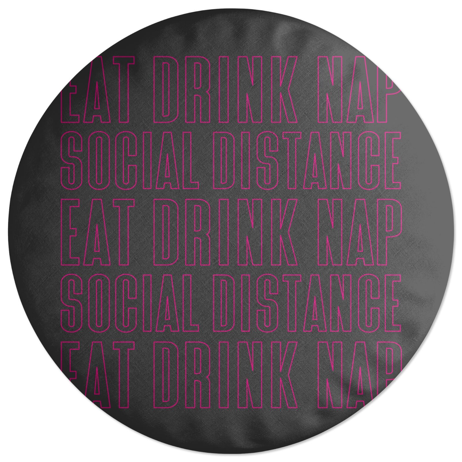 Eat Drink Nap Social Distance Round Cushion