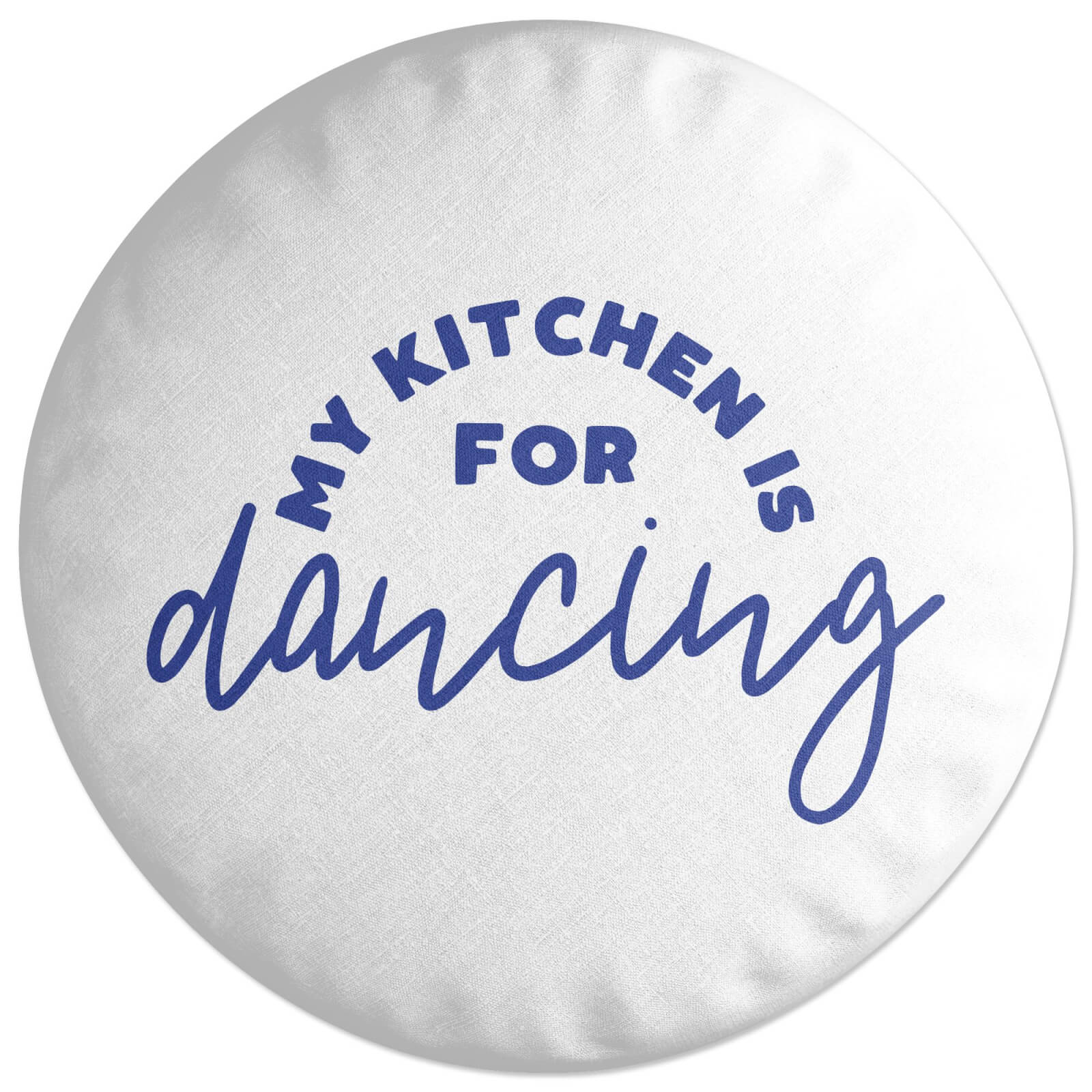 My Kitchen Is For Dancing Round Cushion
