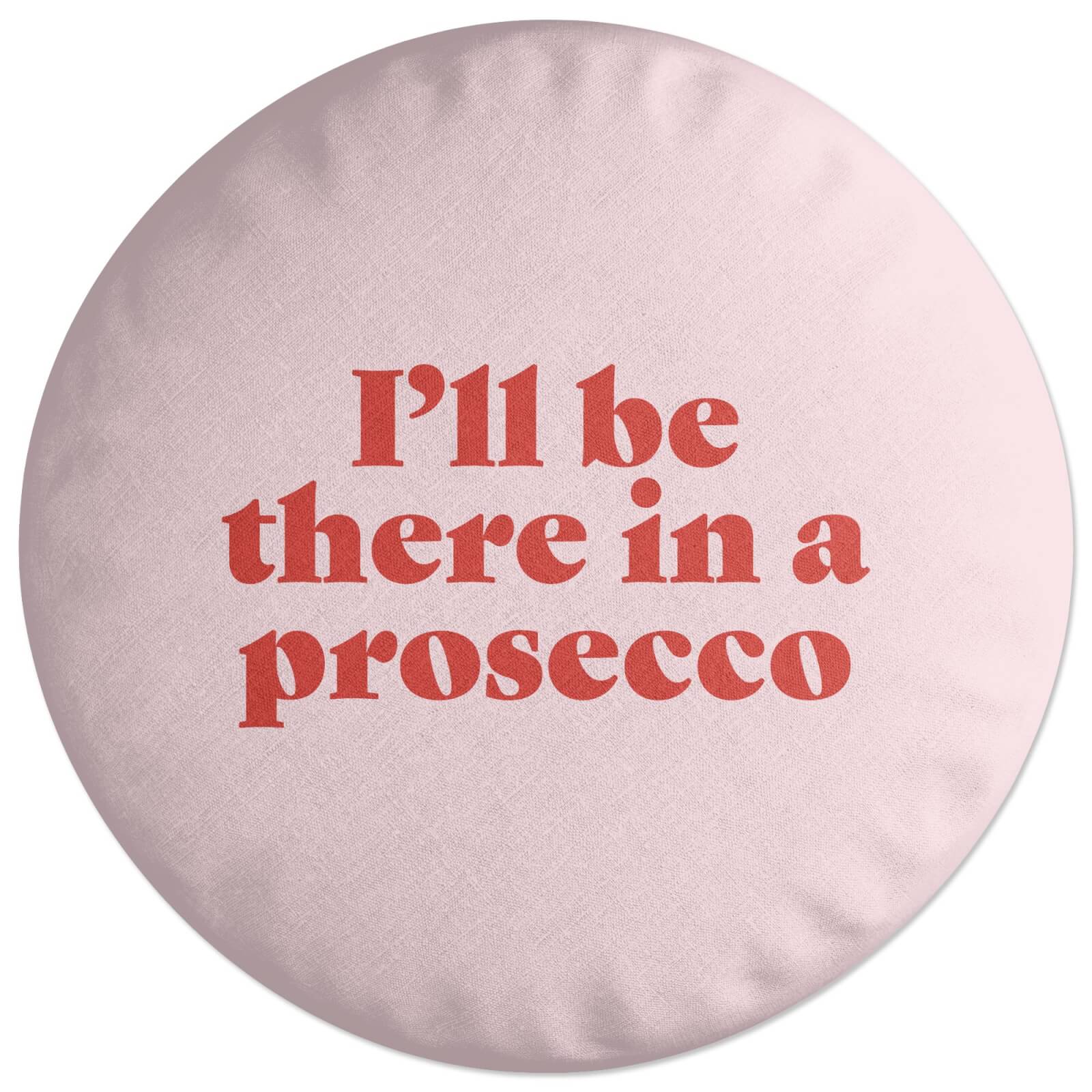 I'll Be There In A Prosecco Round Cushion