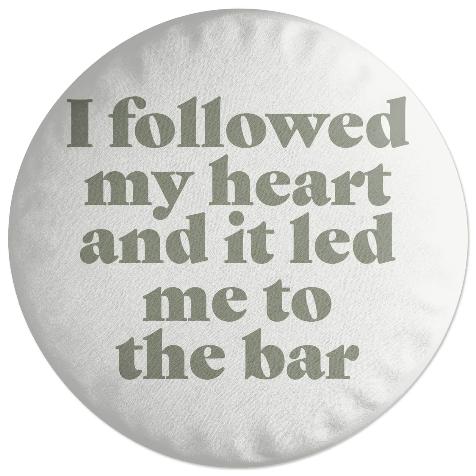 I Followed My Heart And It Led Me To The Bar Round Cushion