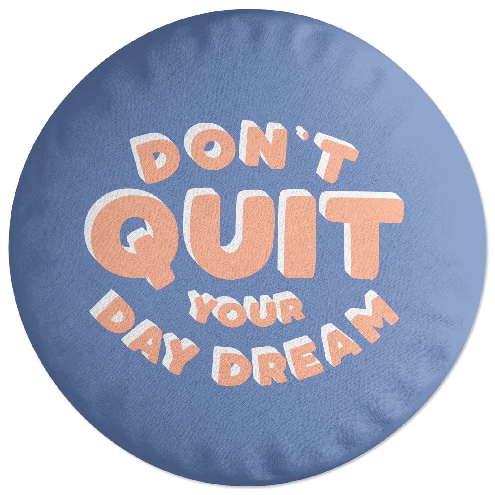 Don't Quit Your Day Dream Round Cushion