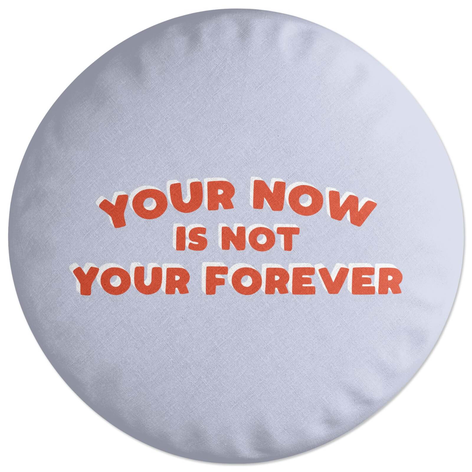 Your Now Is Not Your Forever Round Cushion