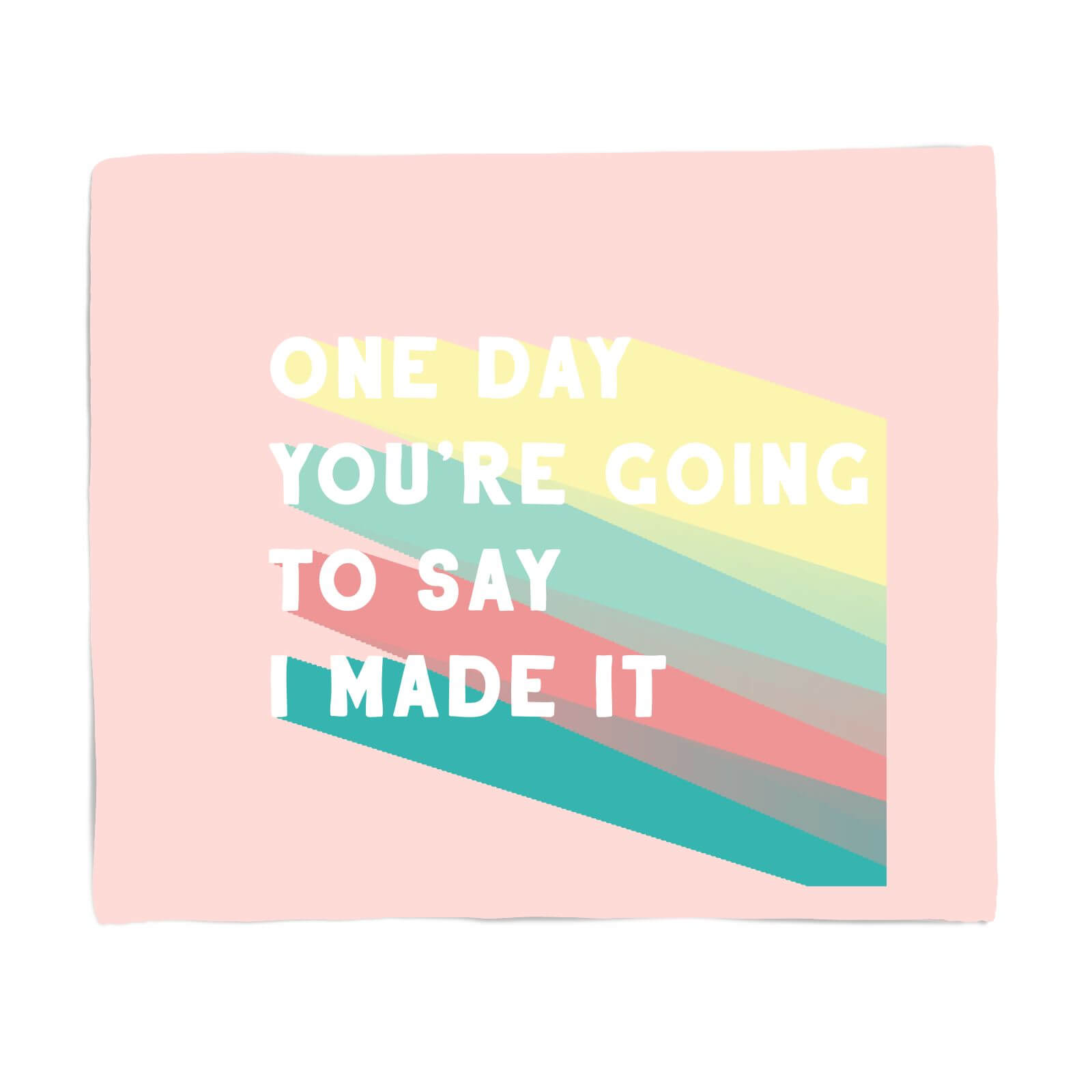 One Day You're Going To Say I Made It Fleece Blanket - S