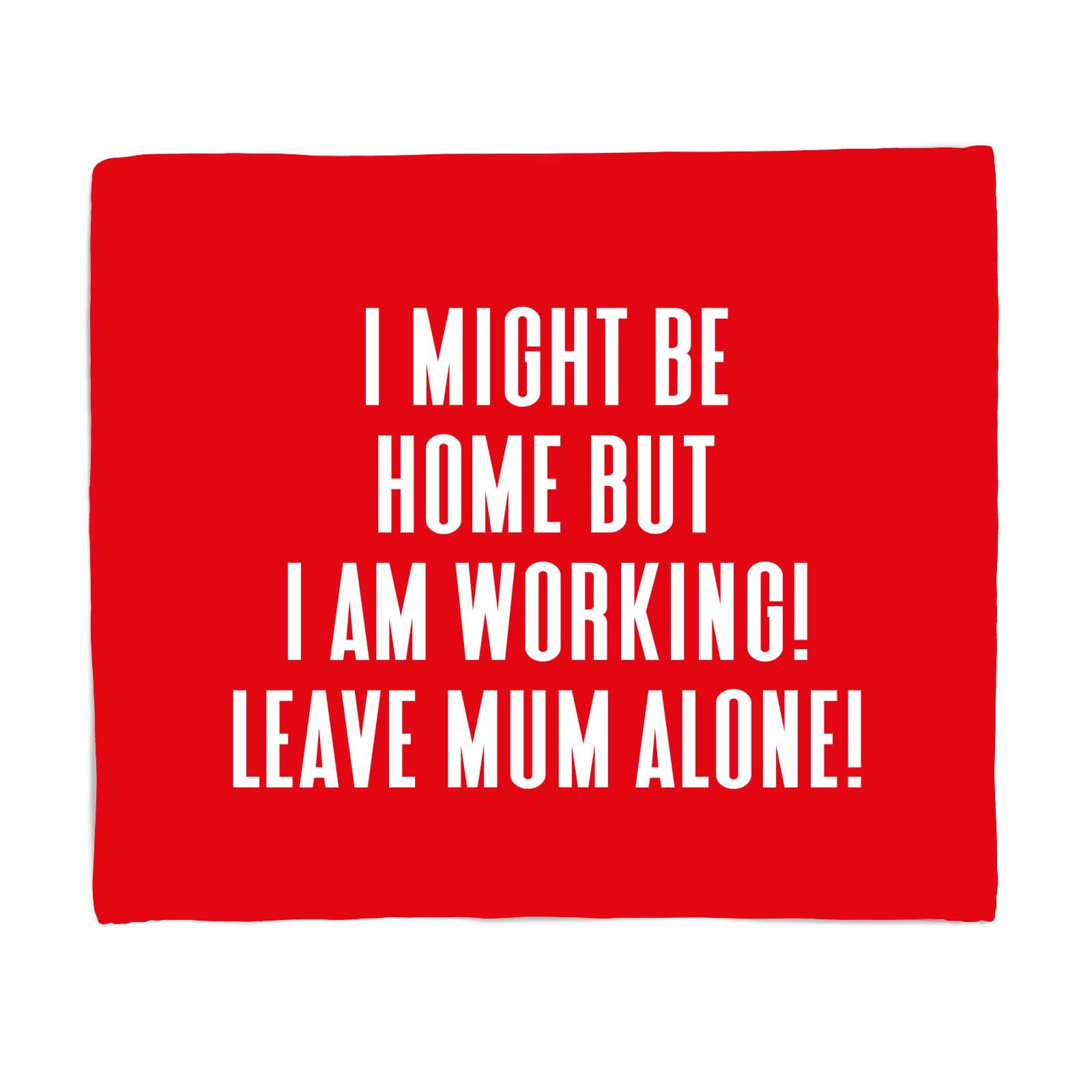 I Might Be Home But I Am Working Leave Mum Alone! Fleece Blanket - S