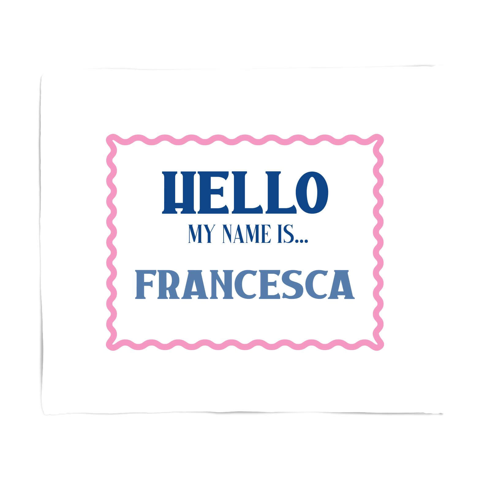 Hello My Name Is Francesca Fleece Blanket - S