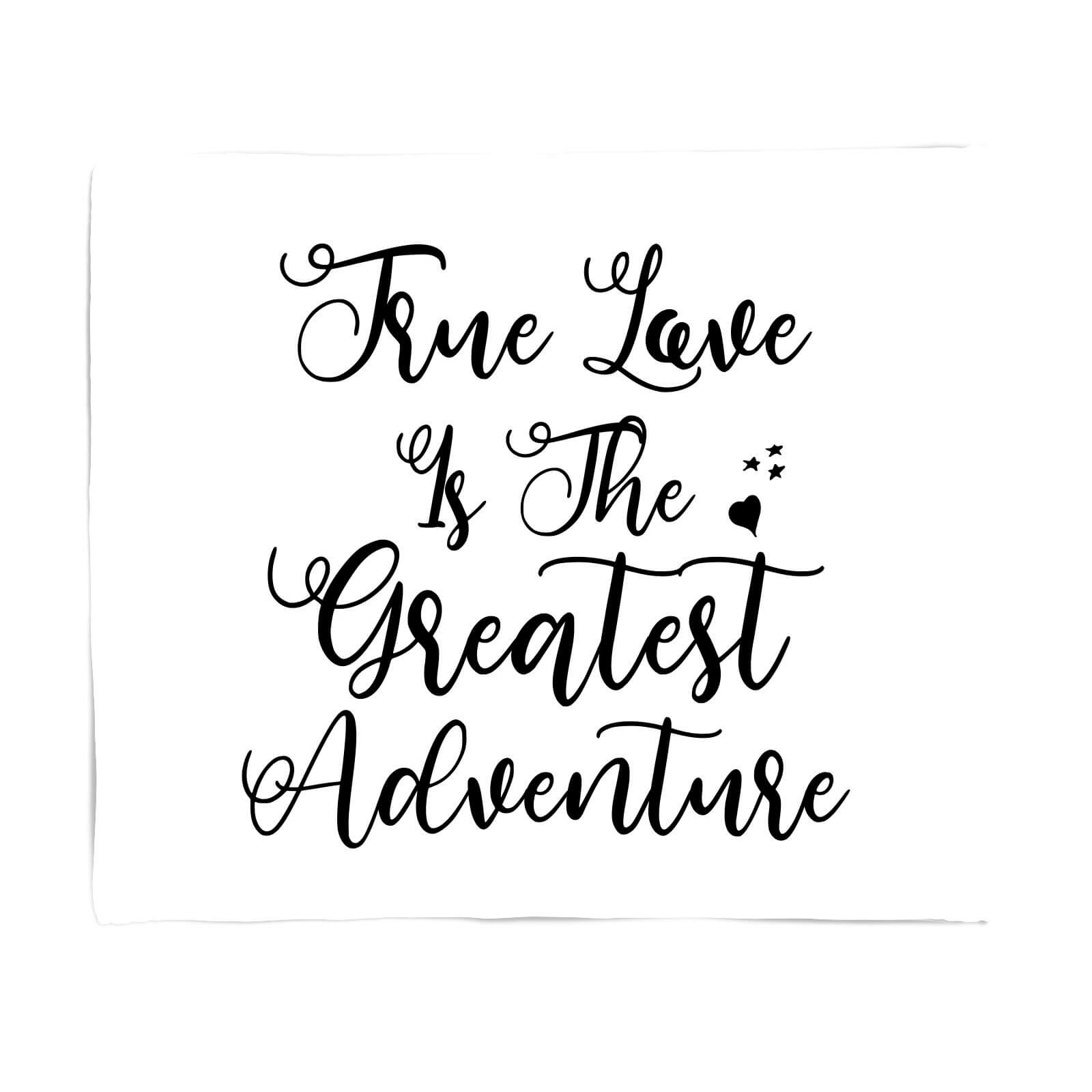 True Love Is The Greatest Adventure Fleece Blanket - S