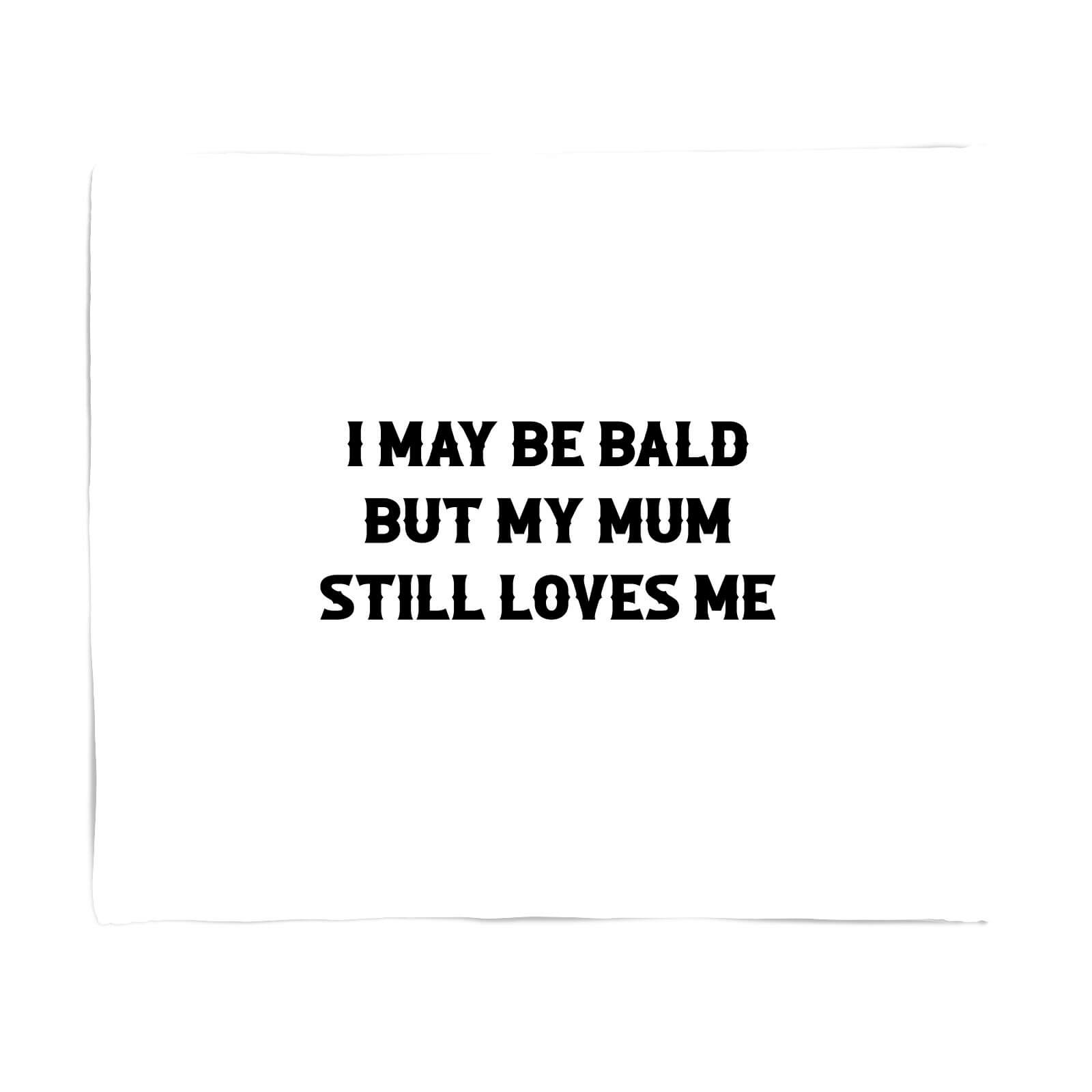 I May Be Bald But My Mum Still Loves Me Fleece Blanket - S