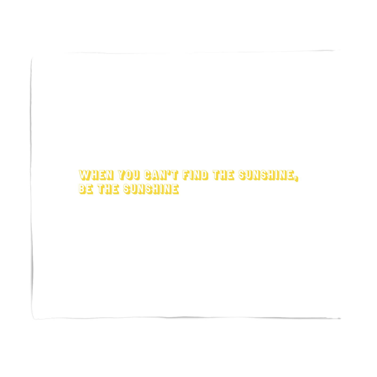 When You Cant Find The Sunshine, Be The Sunshine Fleece Blanket - S