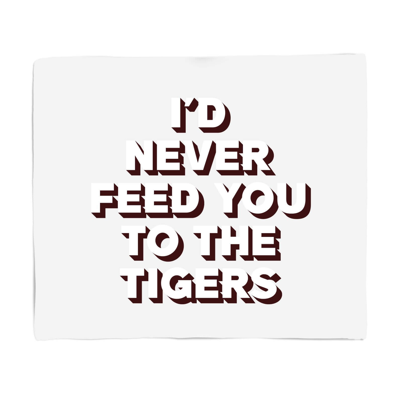 I'd Never Feed You To The Tigers Fleece Blanket - S