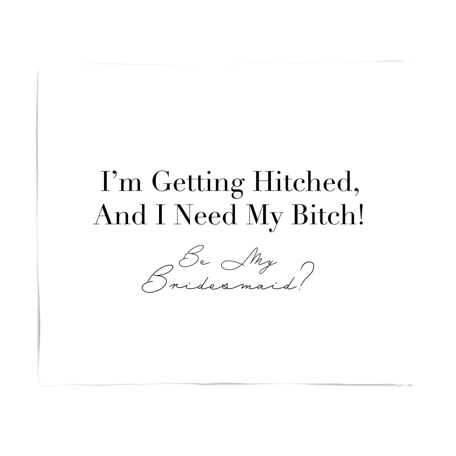 I'm Getting Hitched, And I Need My Bitch! Fleece Blanket - S