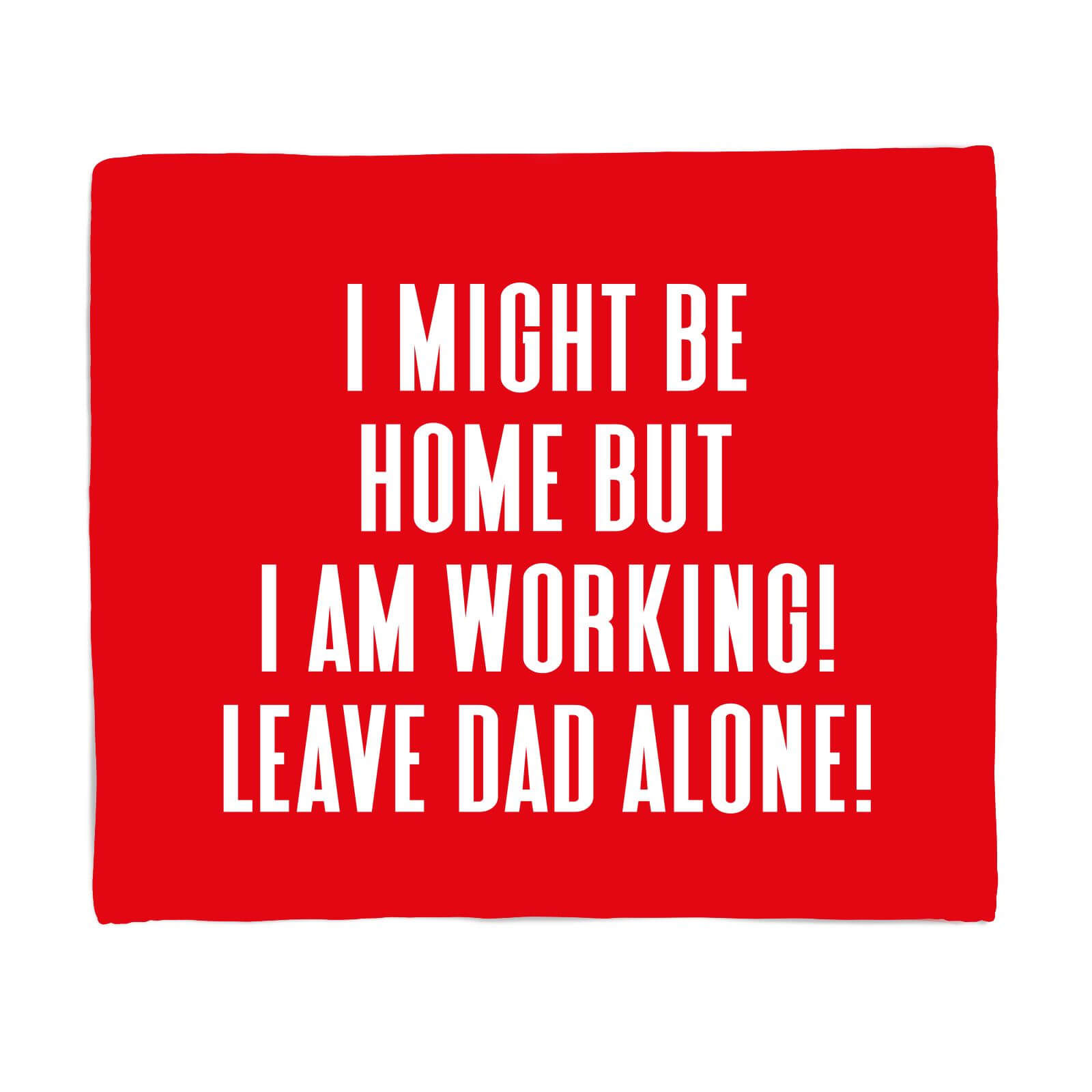 I Might Be Home But I Am Working Leave Dad Alone! Fleece Blanket - S