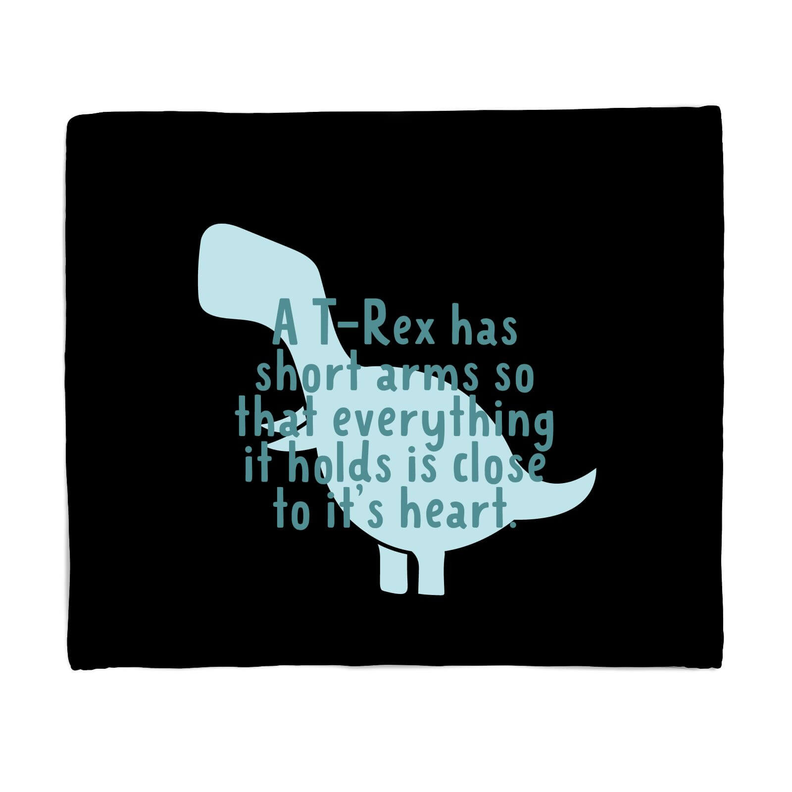 A T-Rex Has Short Arms So That Everything It Holds Is Close To It's Heart Fleece Blanket - S