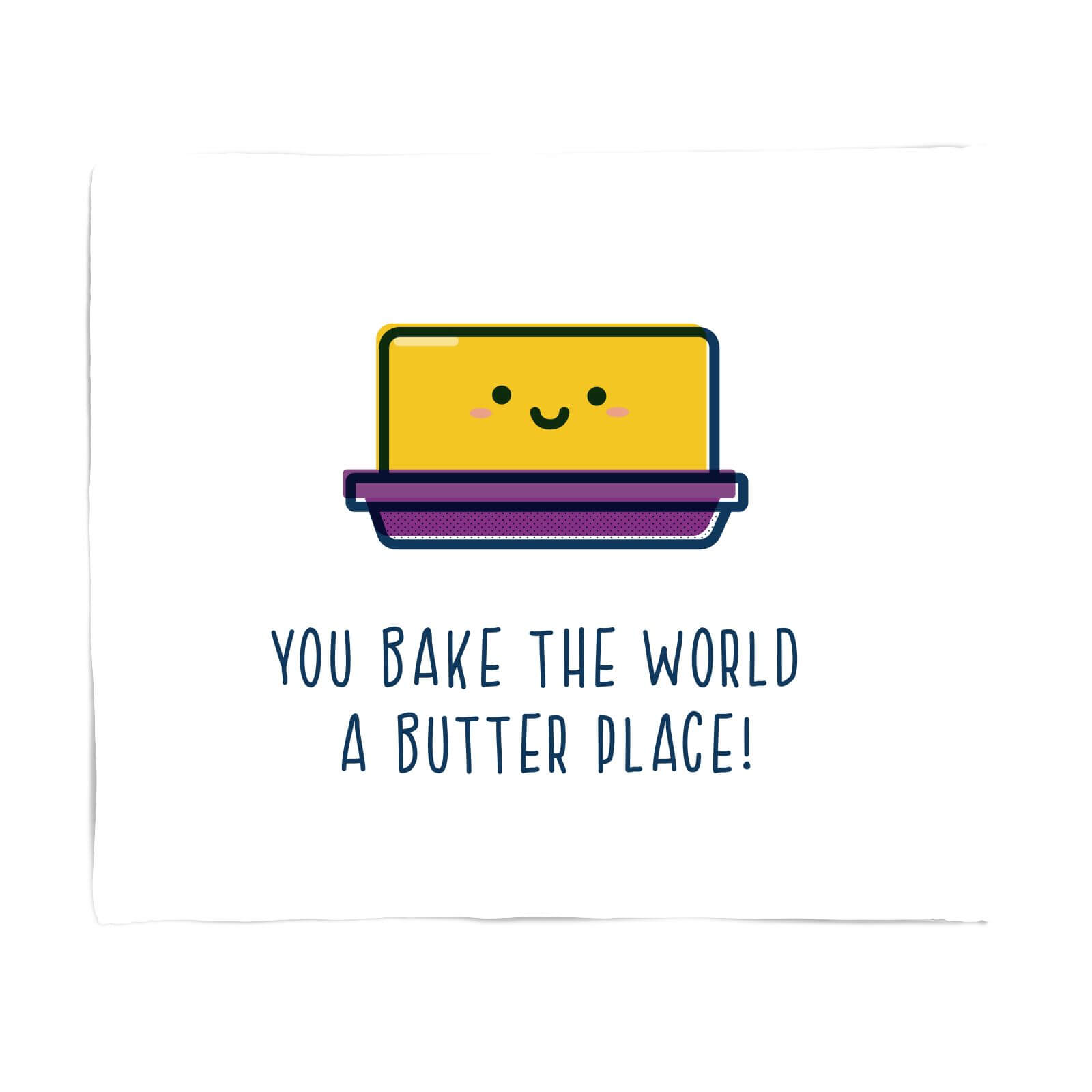 You Bake The World A Butter Place! Fleece Blanket - S