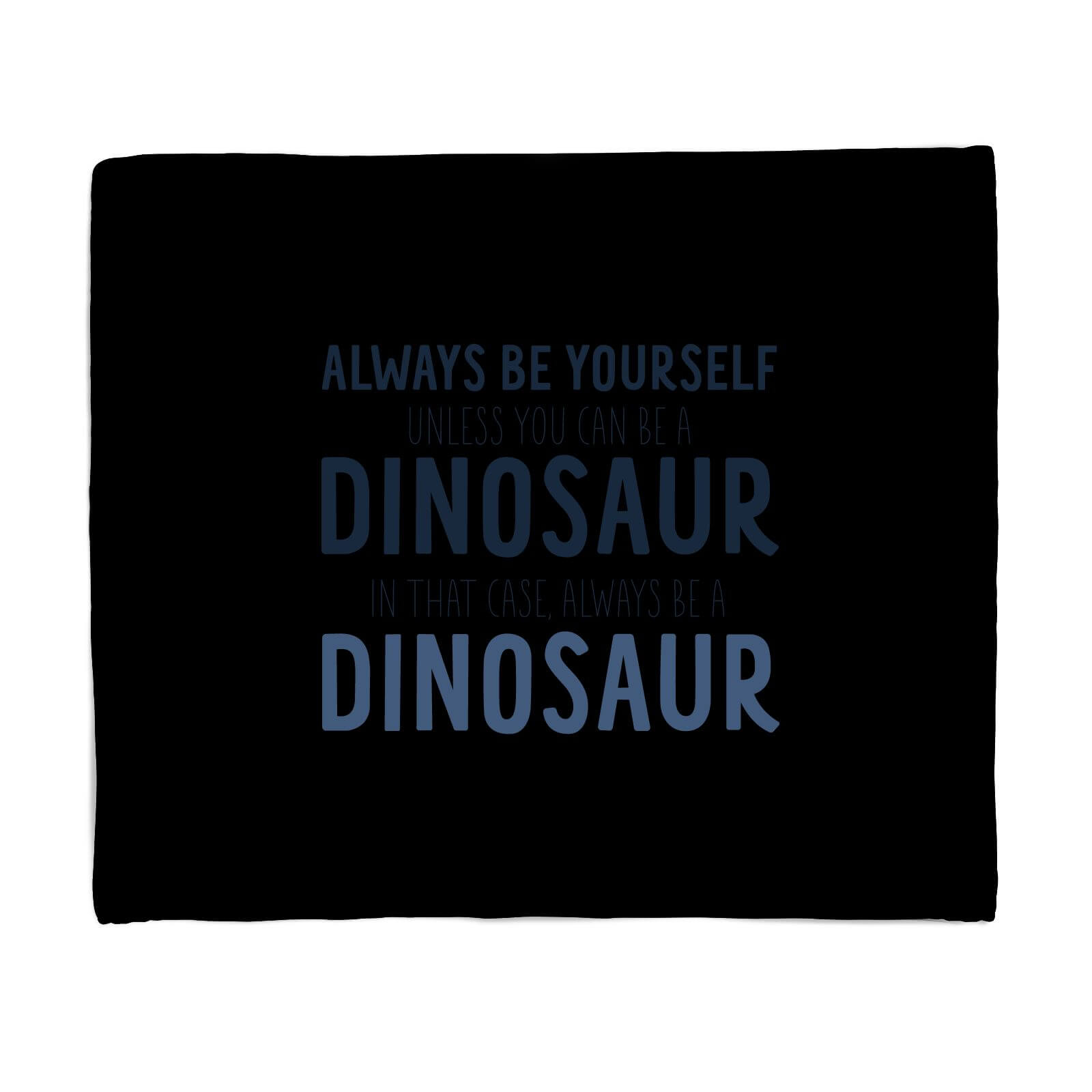 Always Be Yourself, Unless You Can Be A Dinosaur Fleece Blanket - S