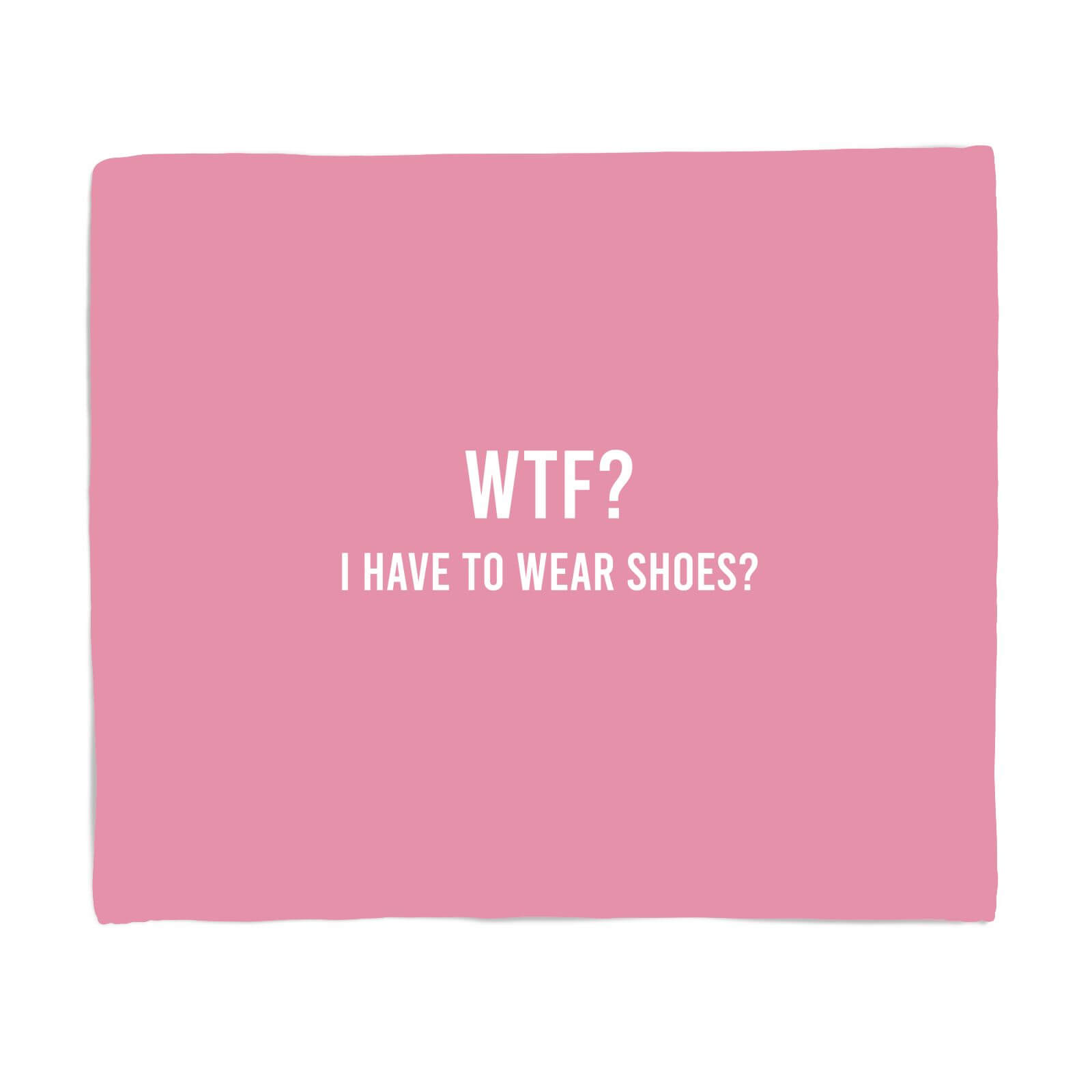 WTF I Have To Wear Shoes Fleece Blanket - S