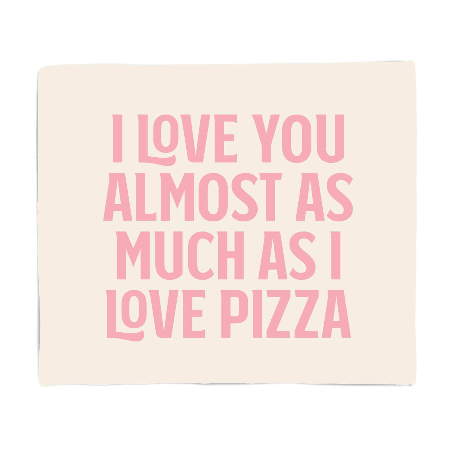 I Love You Almost As Much As I Love Pizza Fleece Blanket - S