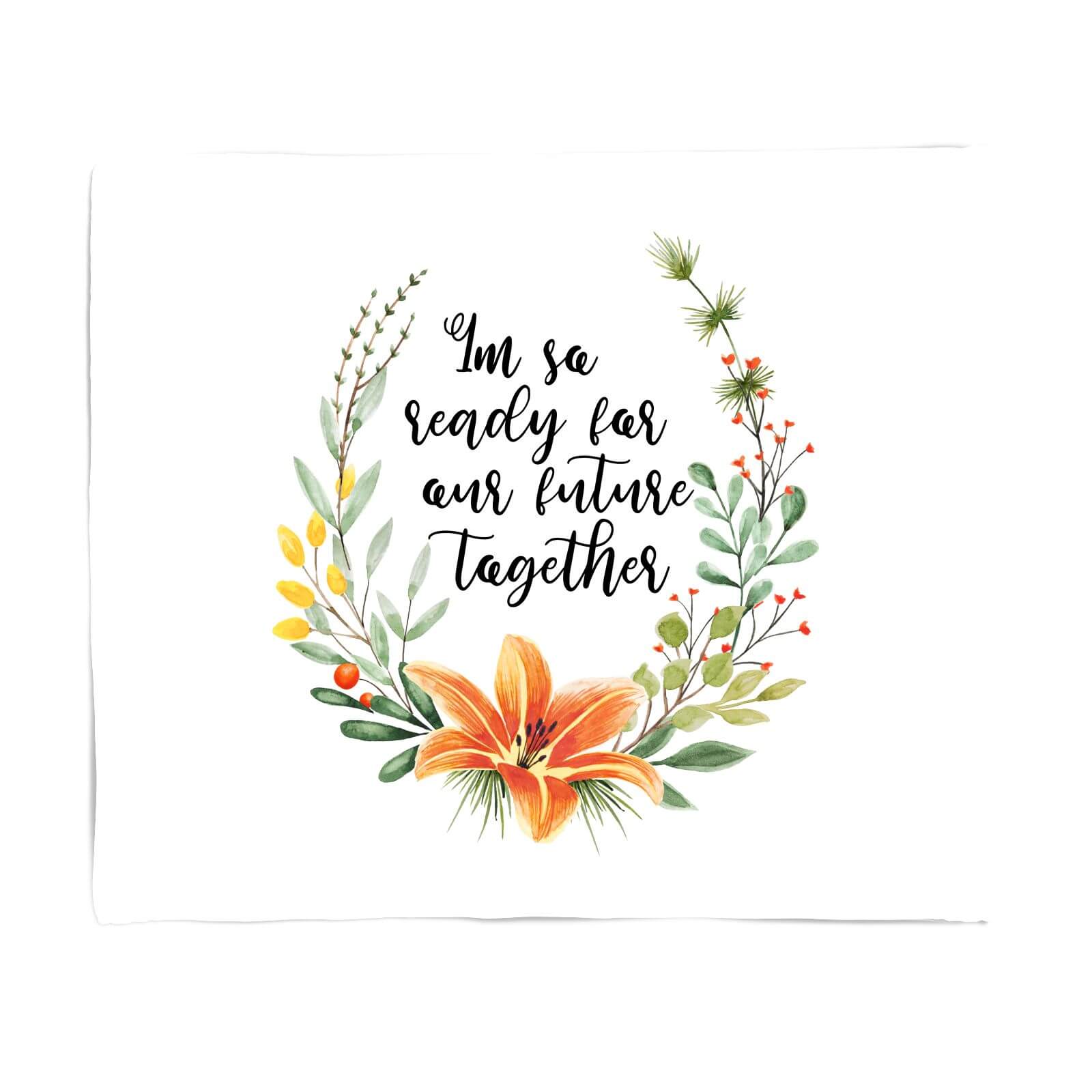 I'm So Ready For Our Future Together Fleece Blanket - S