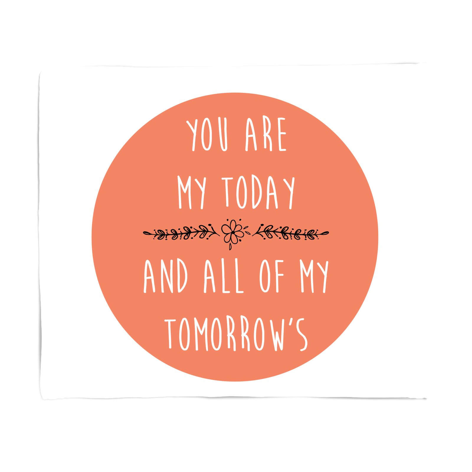 You Are My Today And All Of My Tomorrow's Fleece Blanket - S