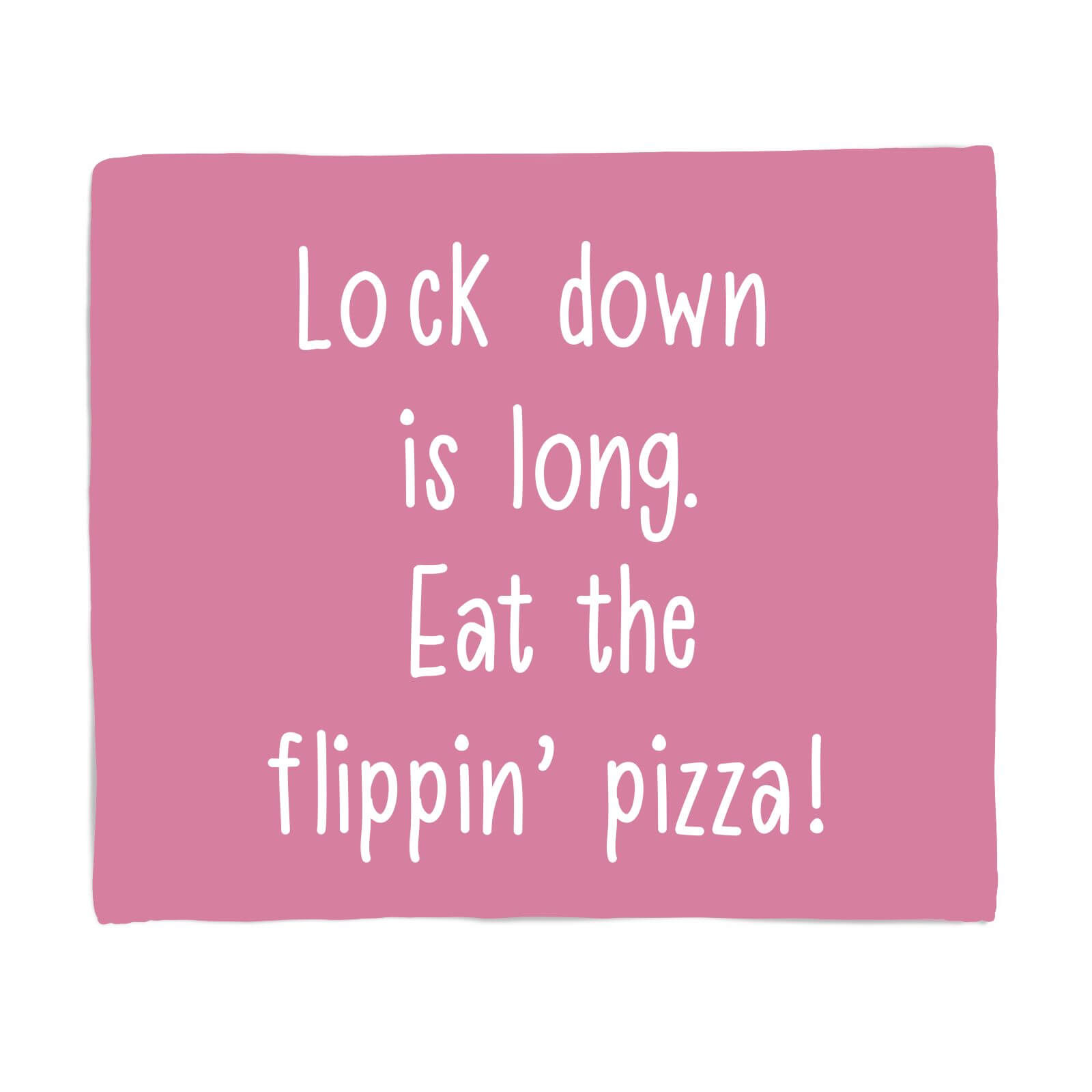 Lock Down Is Long. Eat The Flippin? Pizza! Fleece Blanket - S