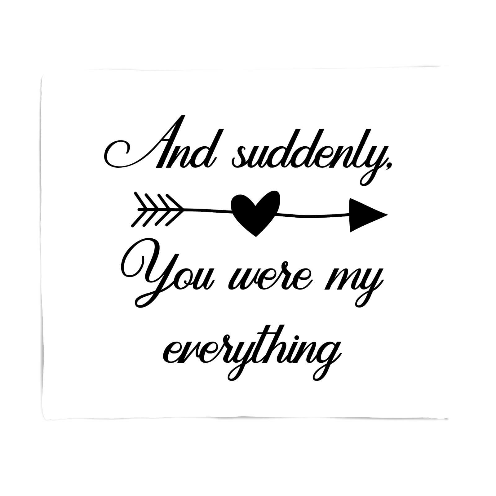 And Suddenly, You Were My Everything Fleece Blanket - S