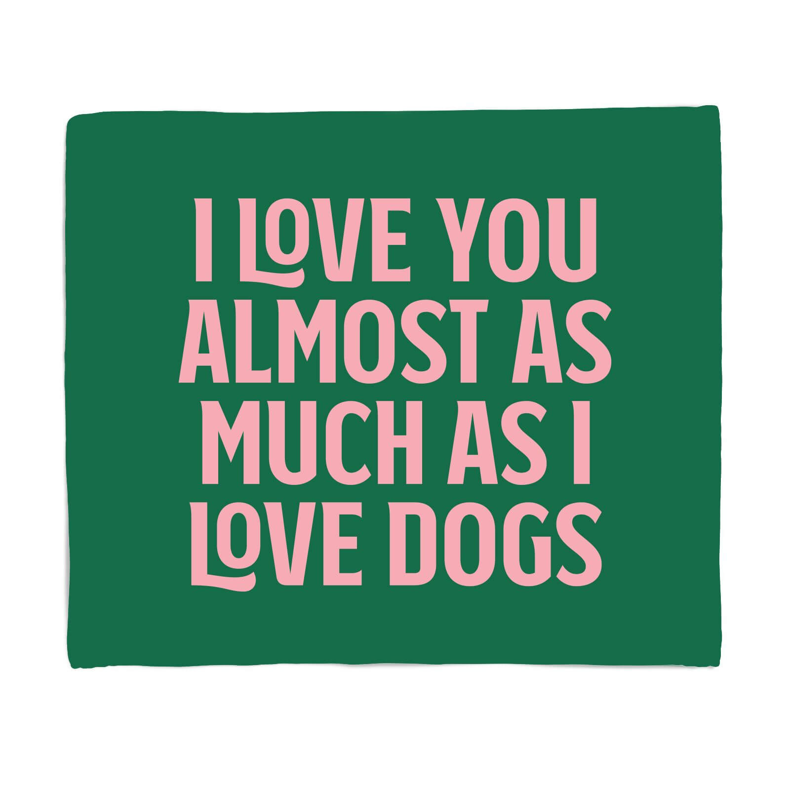 I Love You Almost As Much As I Love Dogs Fleece Blanket - S