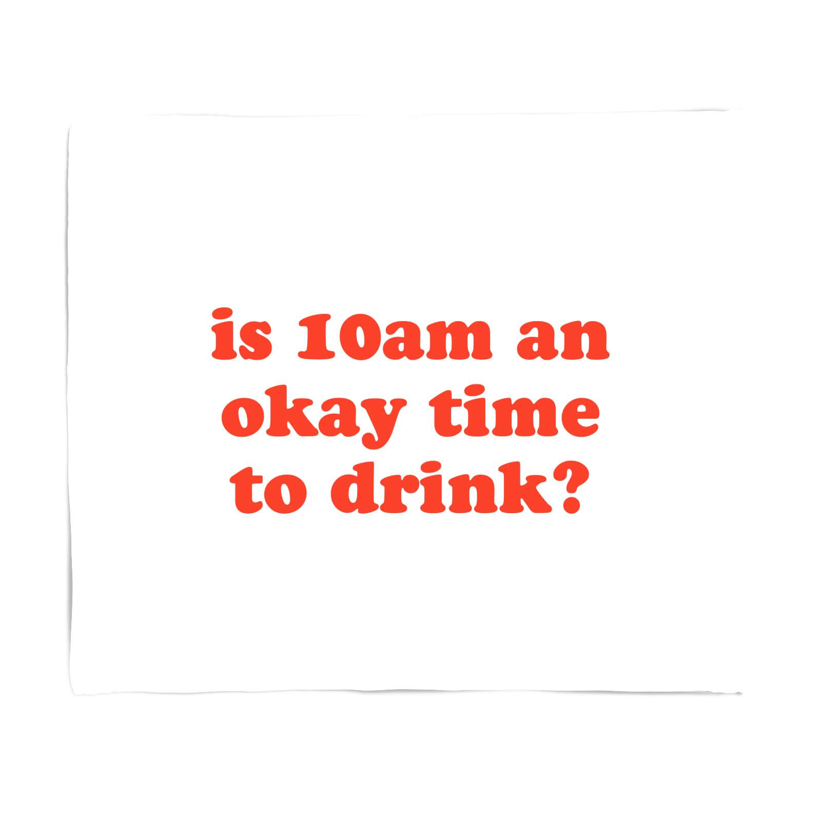 Is 10am An Okay Time To Drink? Fleece Blanket - S