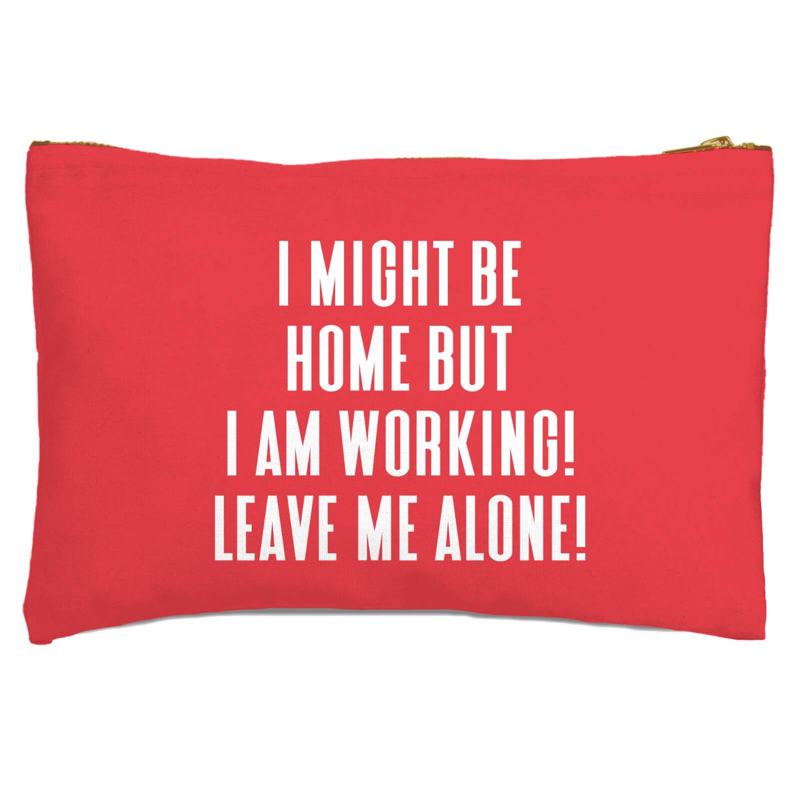 I Might Be Home But I Am Working Leave Me Alone! Zipped Pouch