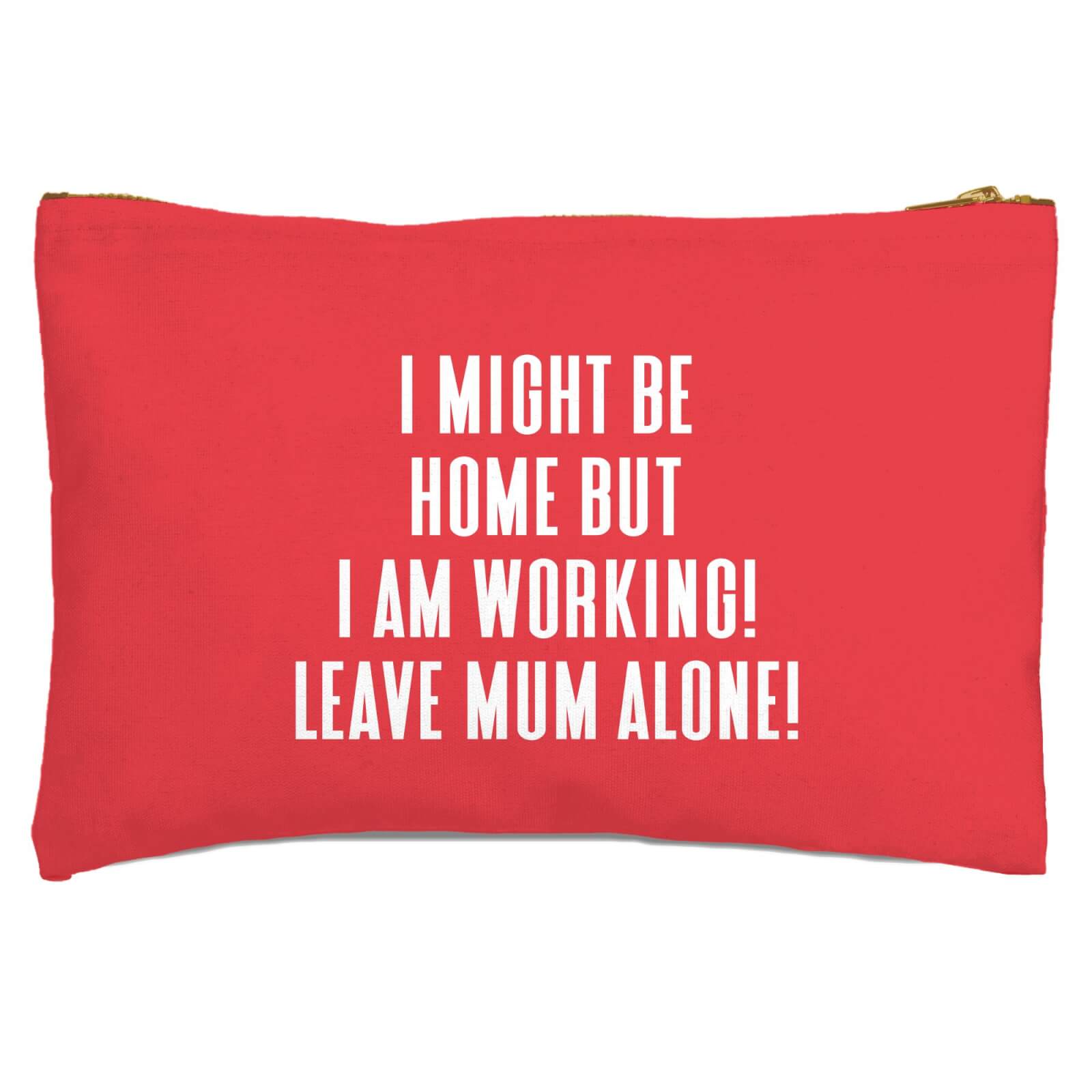I Might Be Home But I Am Working Leave Mum Alone! Zipped Pouch