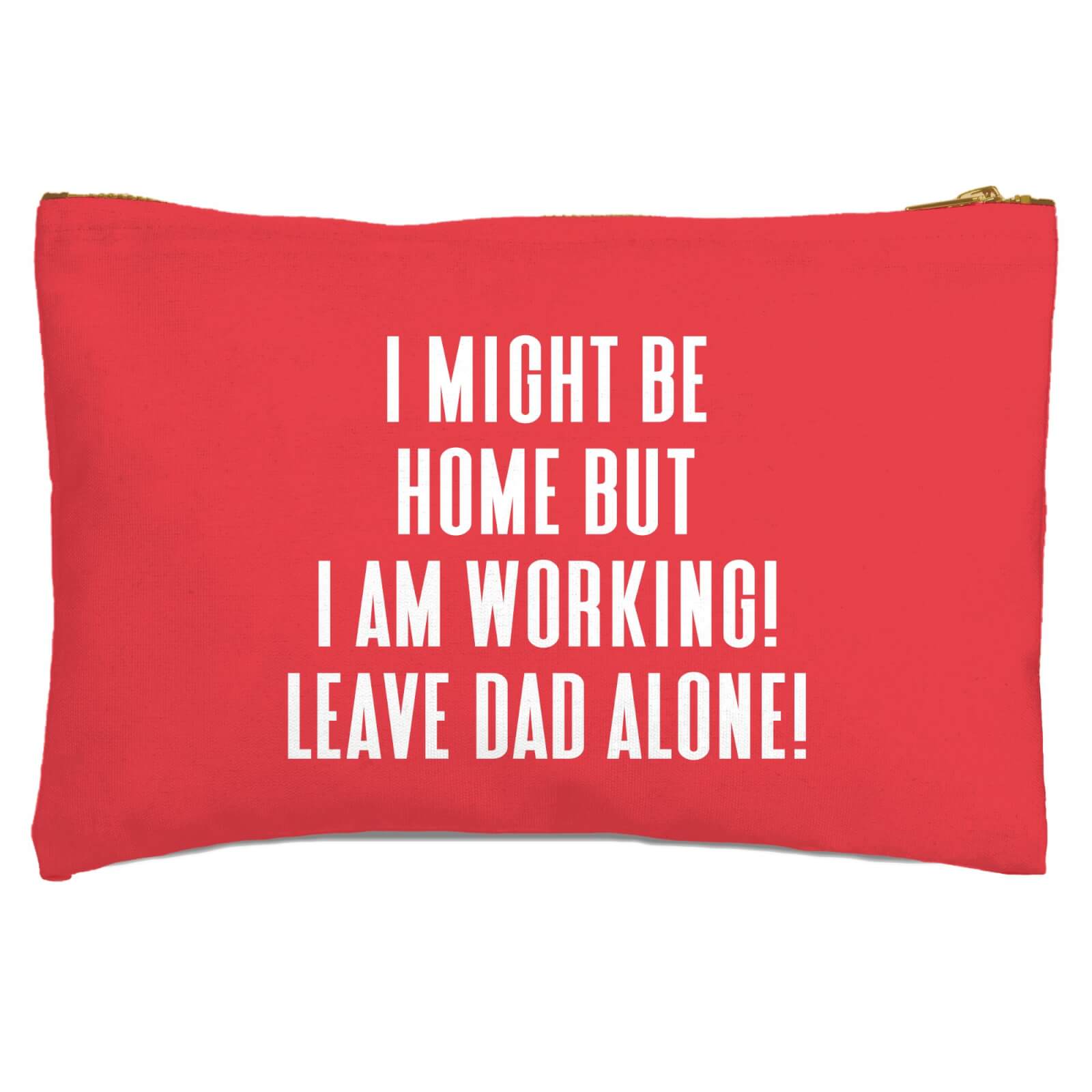 I Might Be Home But I Am Working Leave Dad Alone! Zipped Pouch
