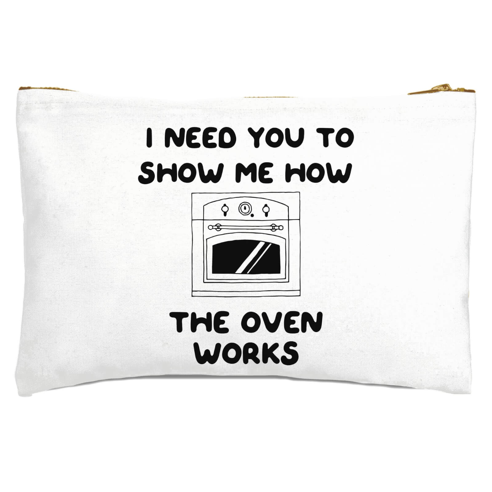I Need You To Show Me How The Oven Works Zipped Pouch