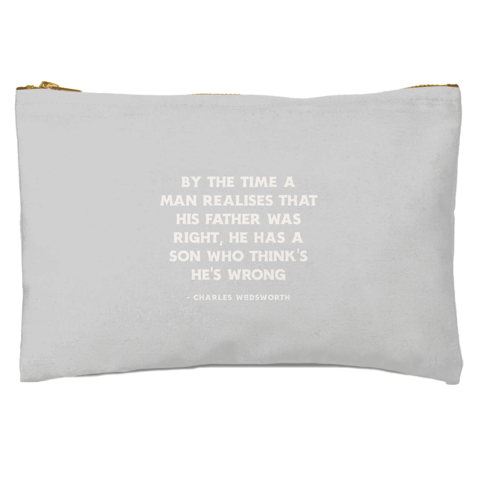 By The Time A Man Realises That His Father Was Right, He Has A Son Who Thinks He's Wrong Zipped Pouch