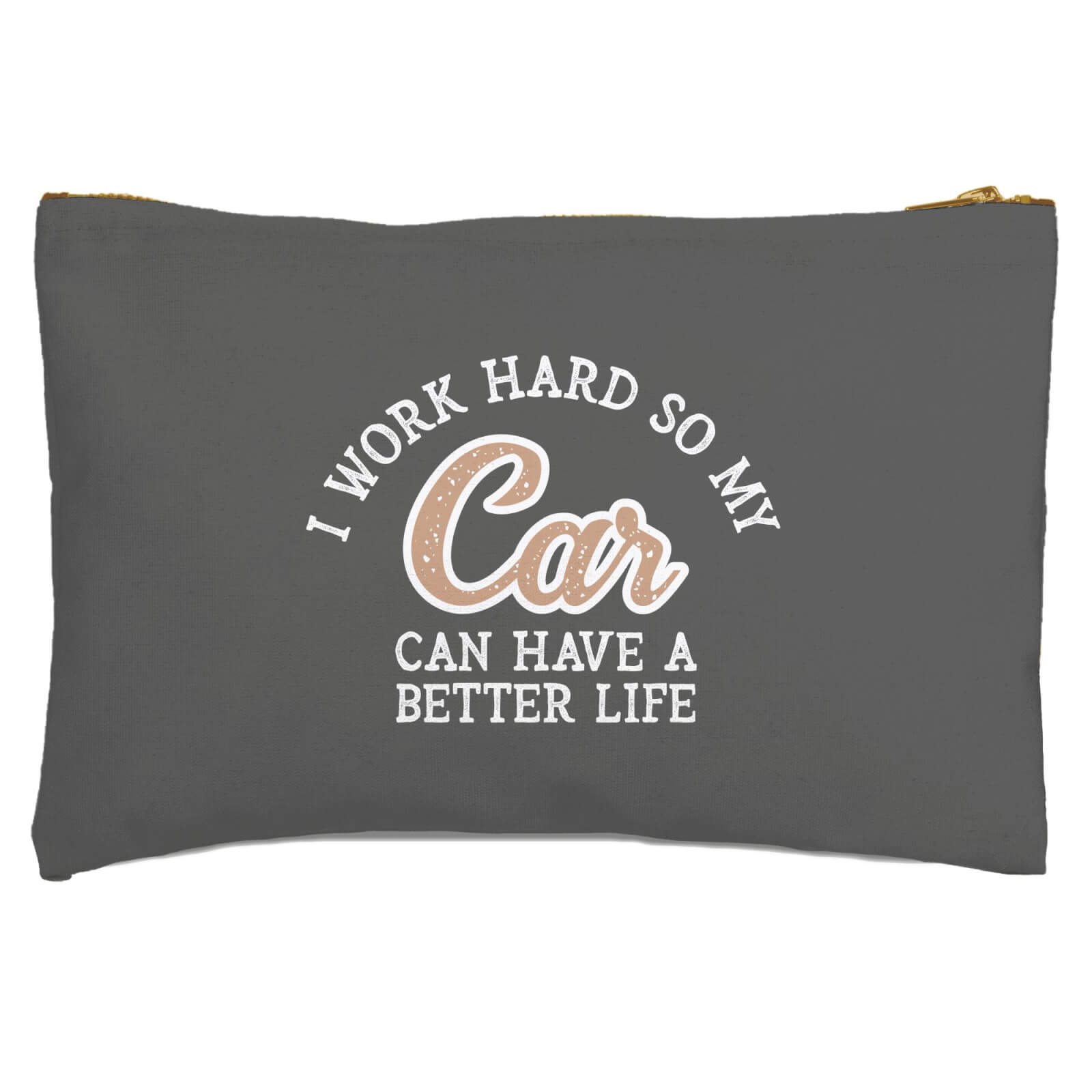 I Work Hard So My Car Can Have A Better Life Zipped Pouch