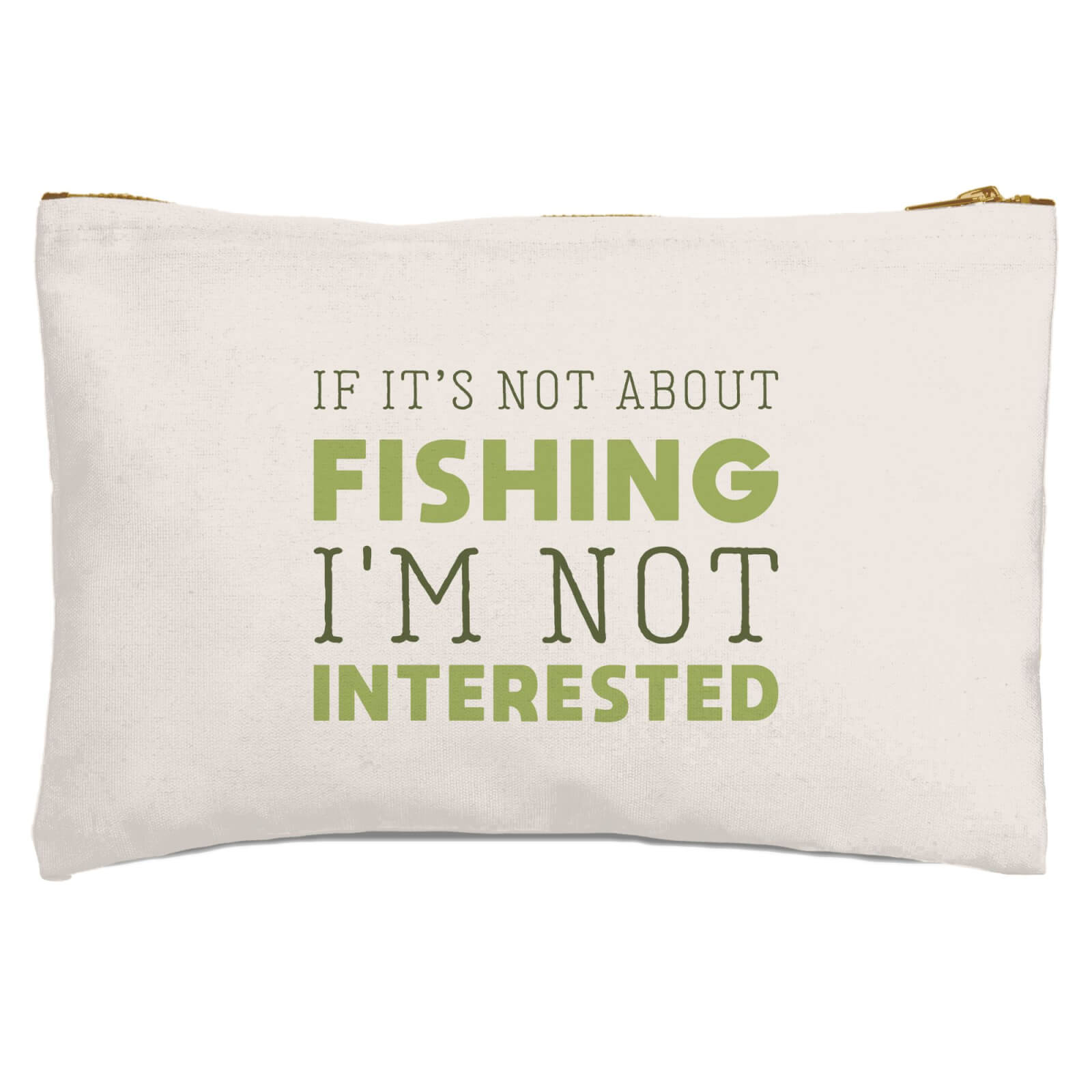 If It's Not About Fishing I'm Not Interested Zipped Pouch