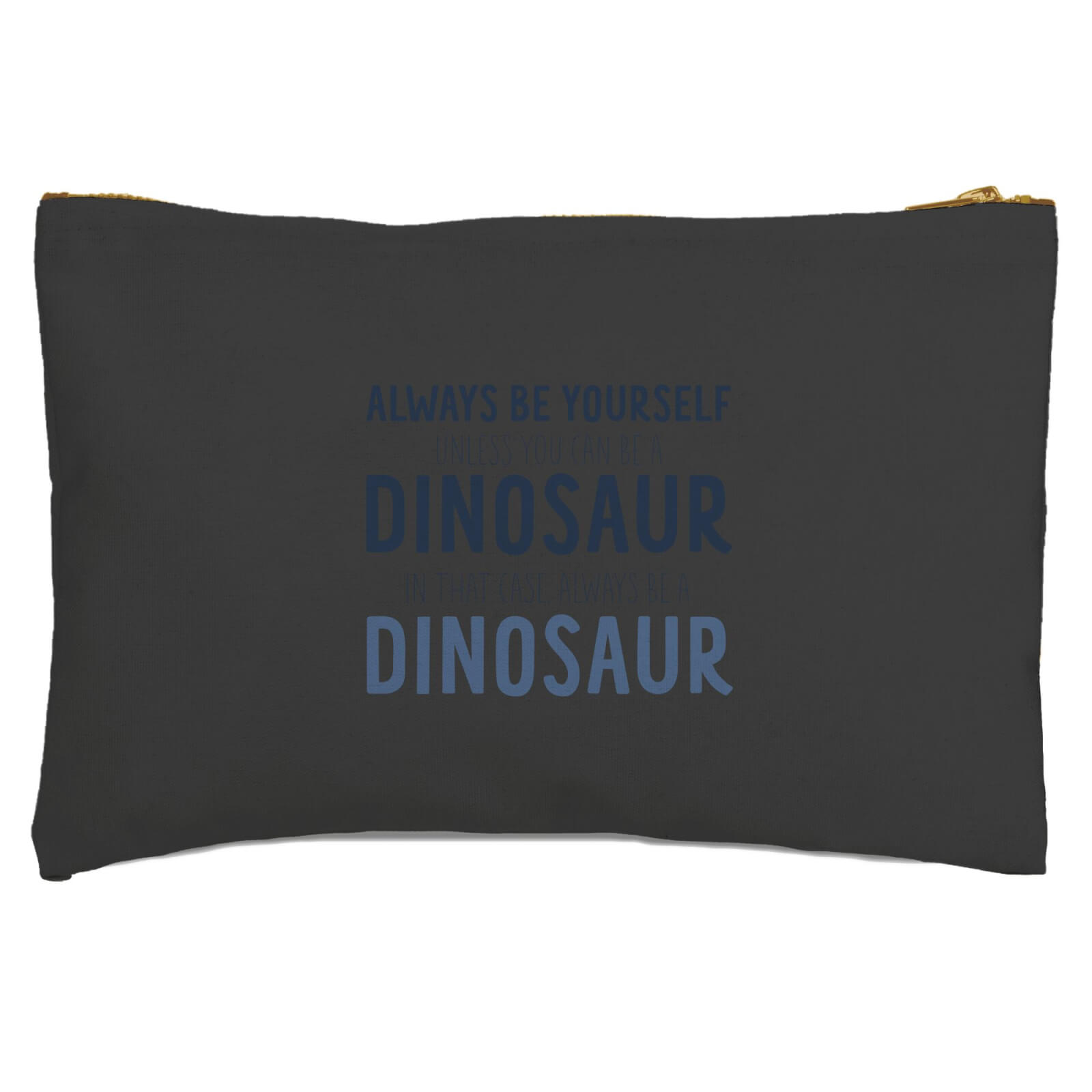 Always Be Yourself, Unless You Can Be A Dinosaur Zipped Pouch