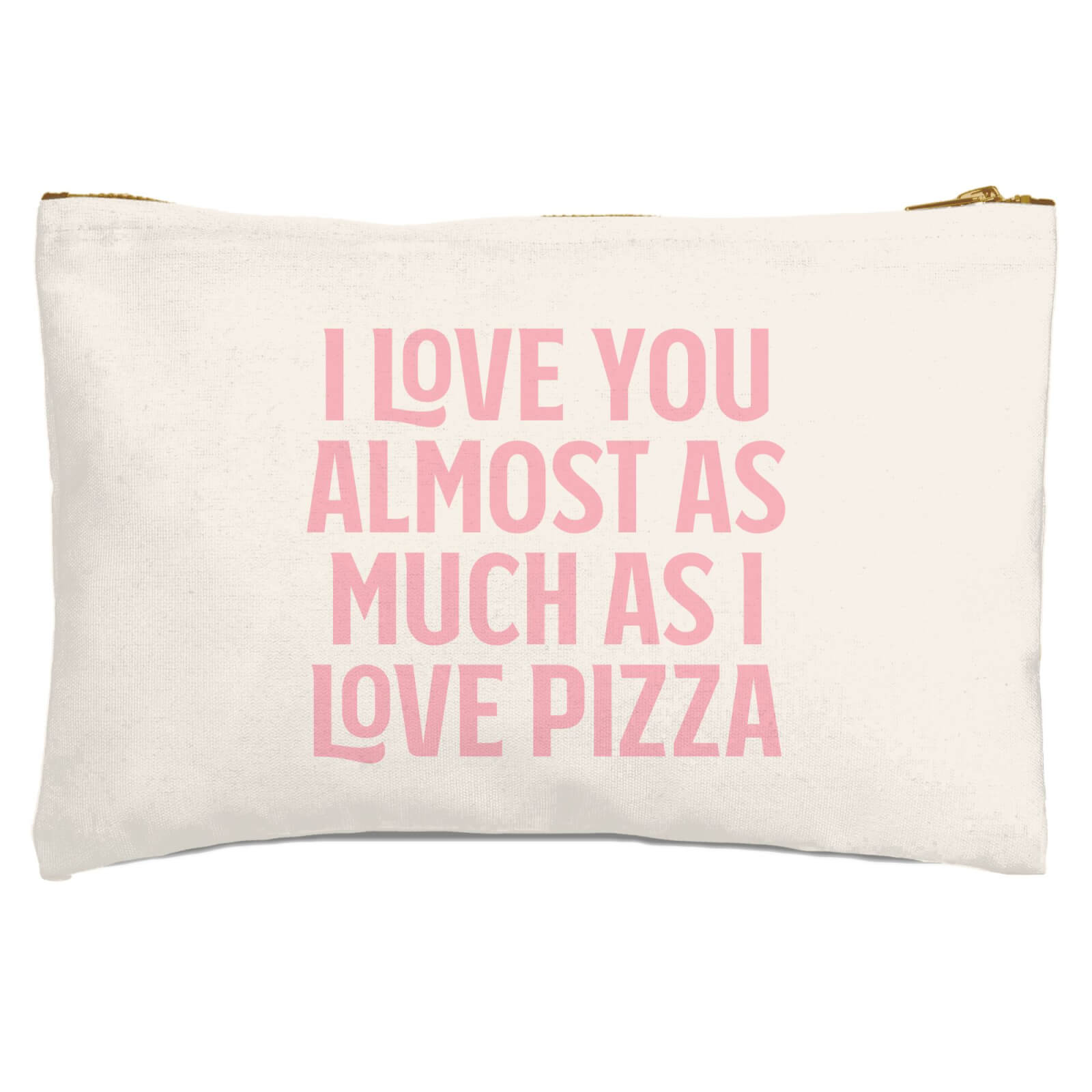 I Love You Almost As Much As I Love Pizza Zipped Pouch