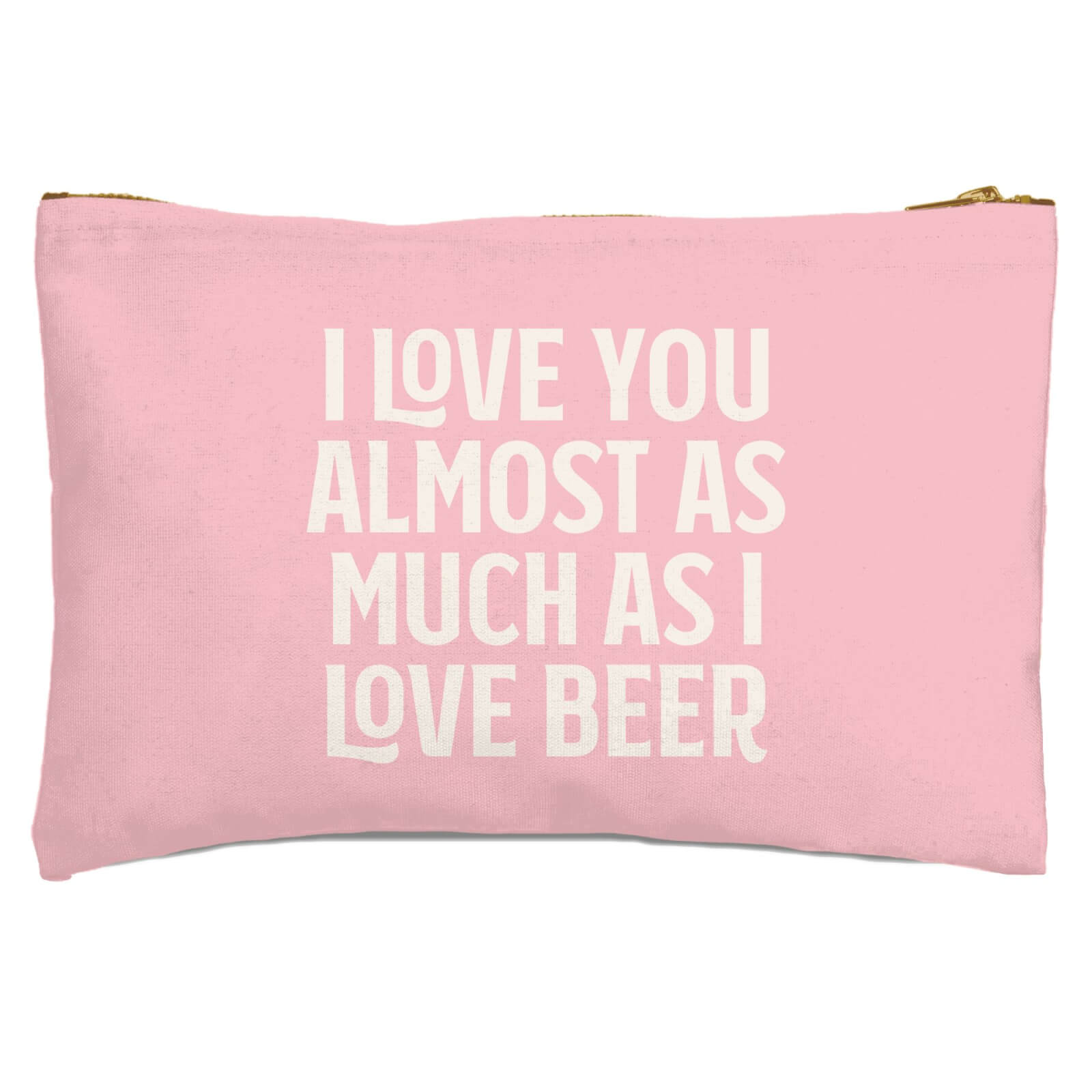 I Love You Almost As Much As I Love Beer Zipped Pouch