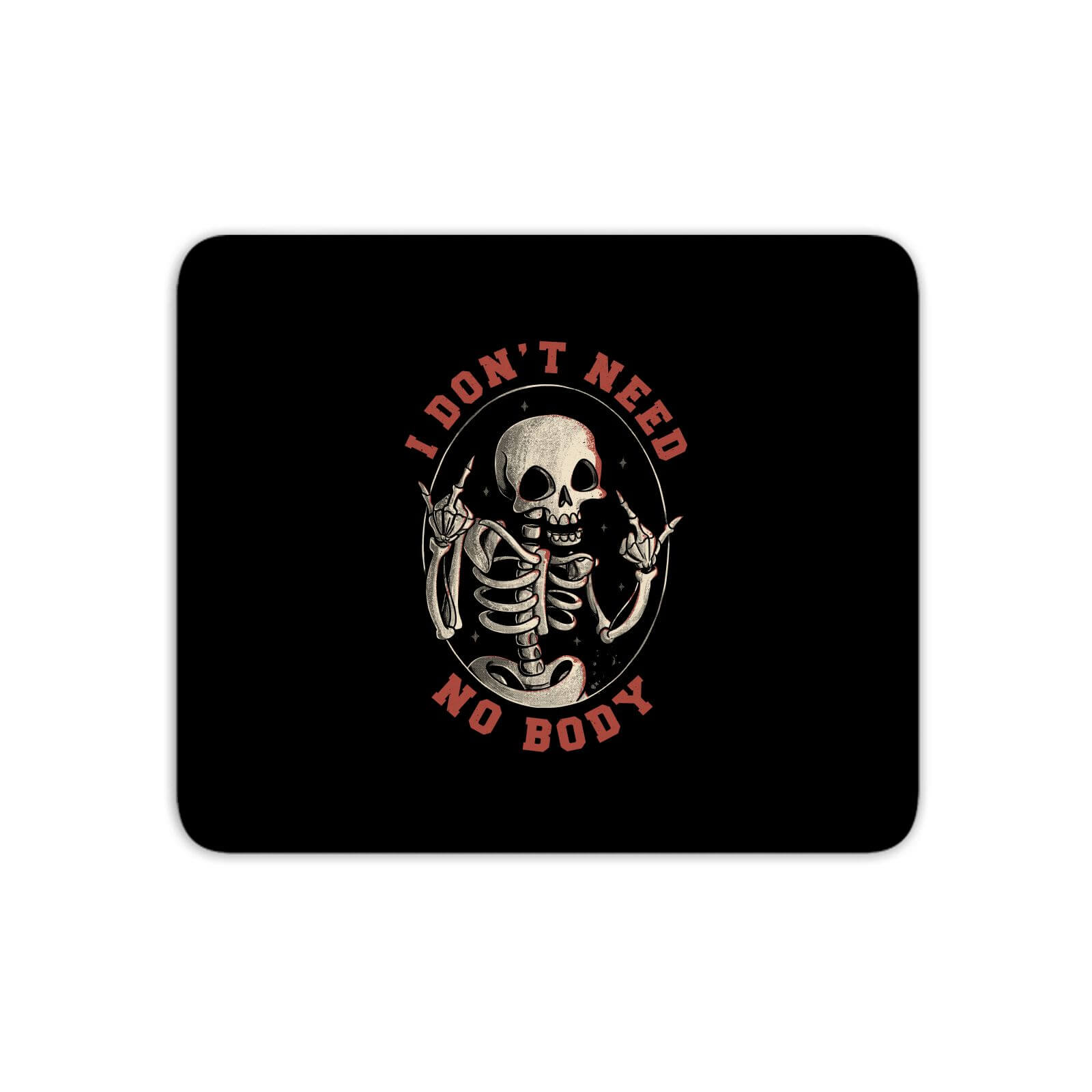 I Don't Need No Body Mouse Mat